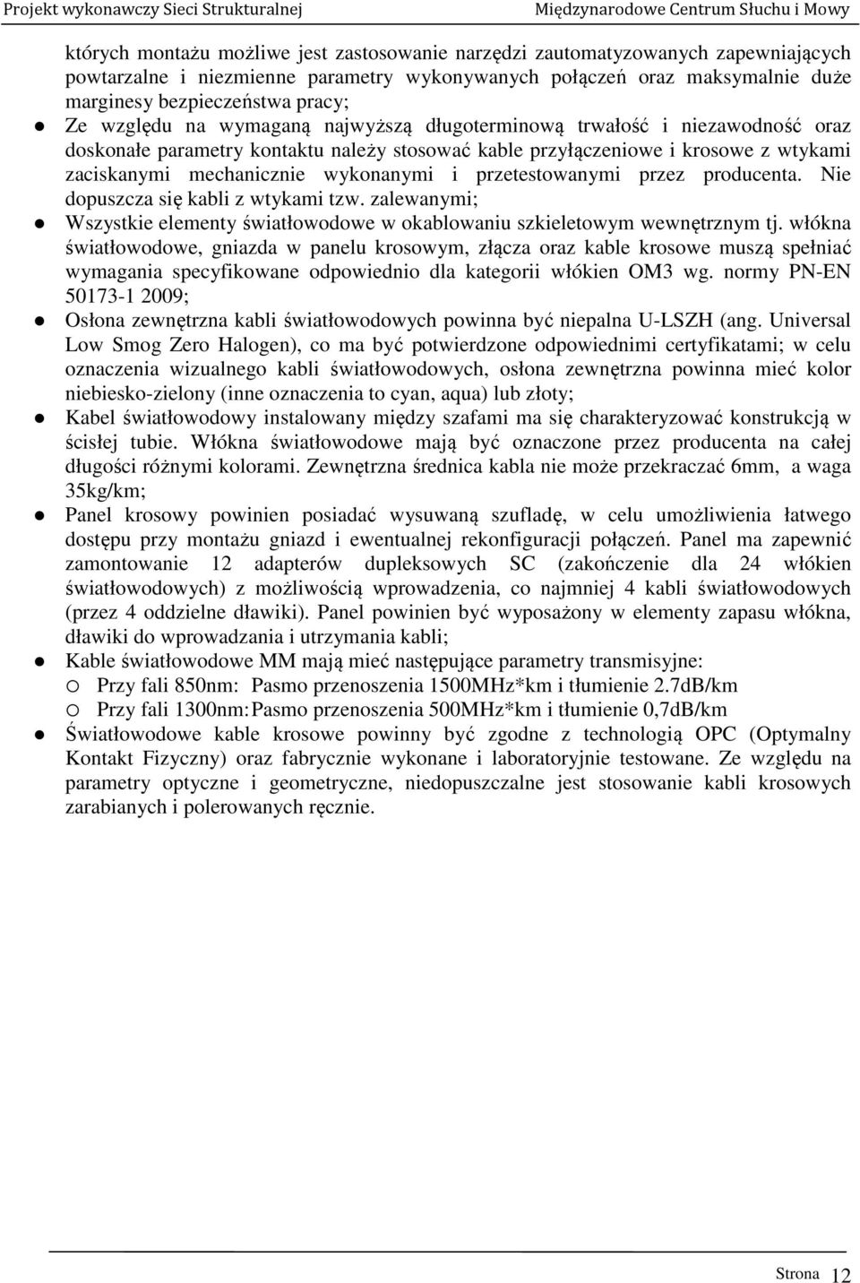 przetestowanymi przez producenta. Nie dopuszcza się kabli z wtykami tzw. zalewanymi; Wszystkie elementy światłowodowe w okablowaniu szkieletowym wewnętrznym tj.