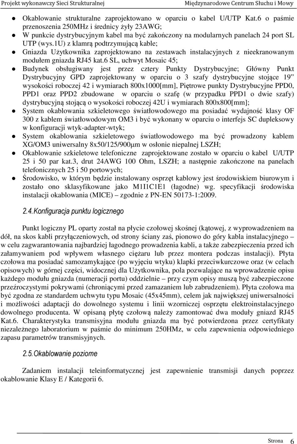 1u) z klamrą podtrzymującą kable; Gniazda Użytkownika zaprojektowano na zestawach instalacyjnych z nieekranowanym modułem gniazda RJ45 kat.