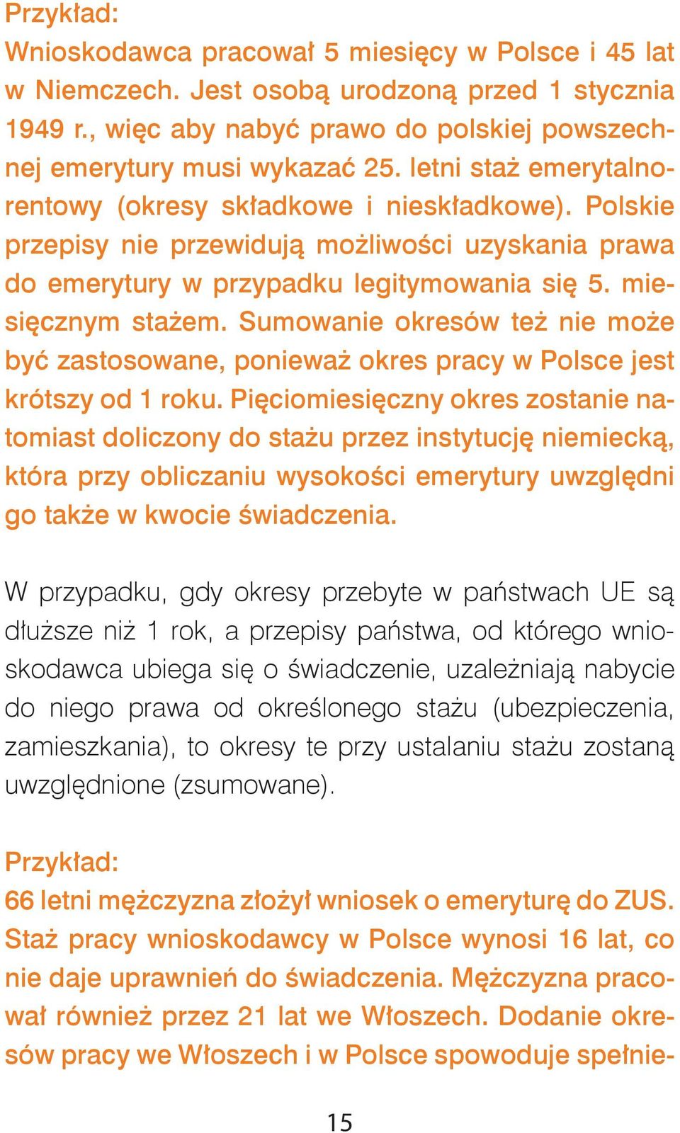 Sumowanie okresów też nie może być zastosowane, ponieważ okres pracy w Polsce jest krótszy od 1 roku.