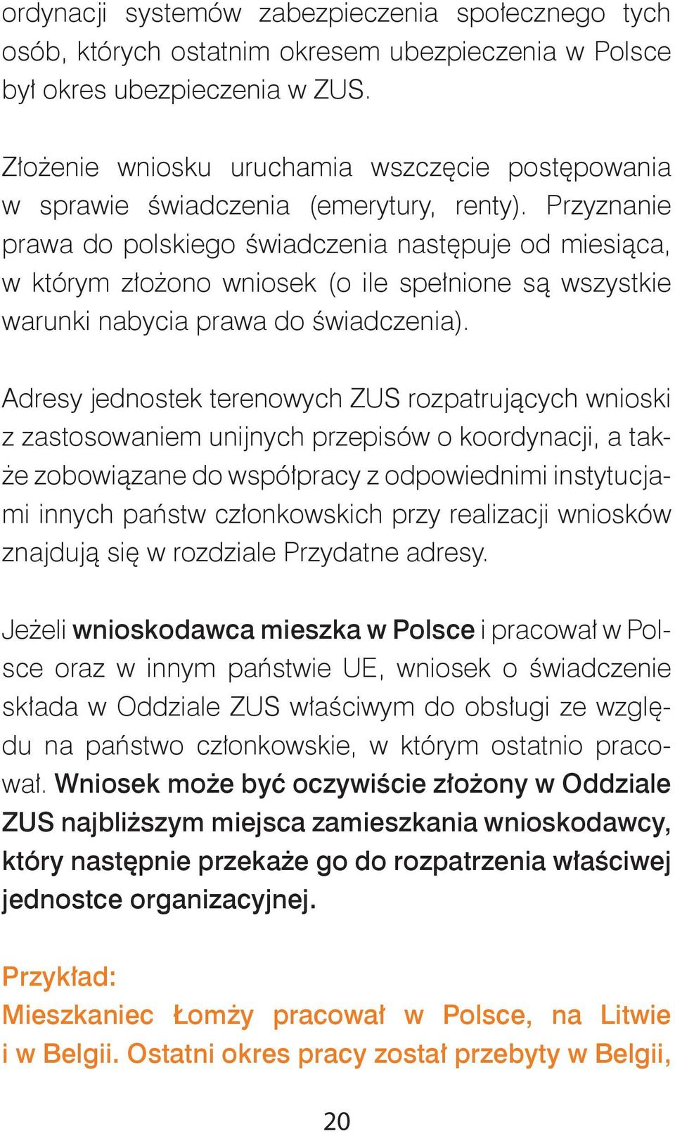 Przyznanie prawa do polskiego świadczenia następuje od miesiąca, w którym złożono wniosek (o ile spełnione są wszystkie warunki nabycia prawa do świadczenia).
