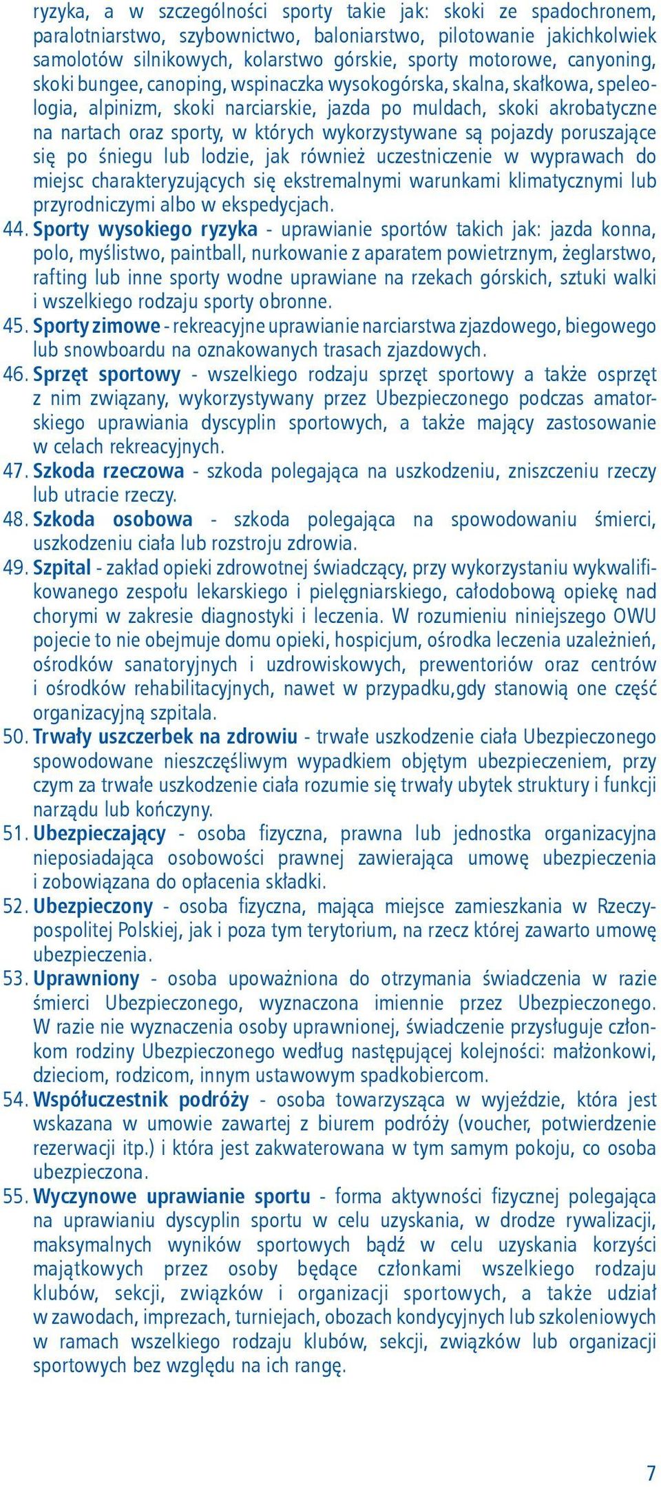 wykorzystywane są pojazdy poruszające się po śniegu lub lodzie, jak również uczestniczenie w wyprawach do miejsc charakteryzujących się ekstremalnymi warunkami klimatycznymi lub przyrodniczymi albo w