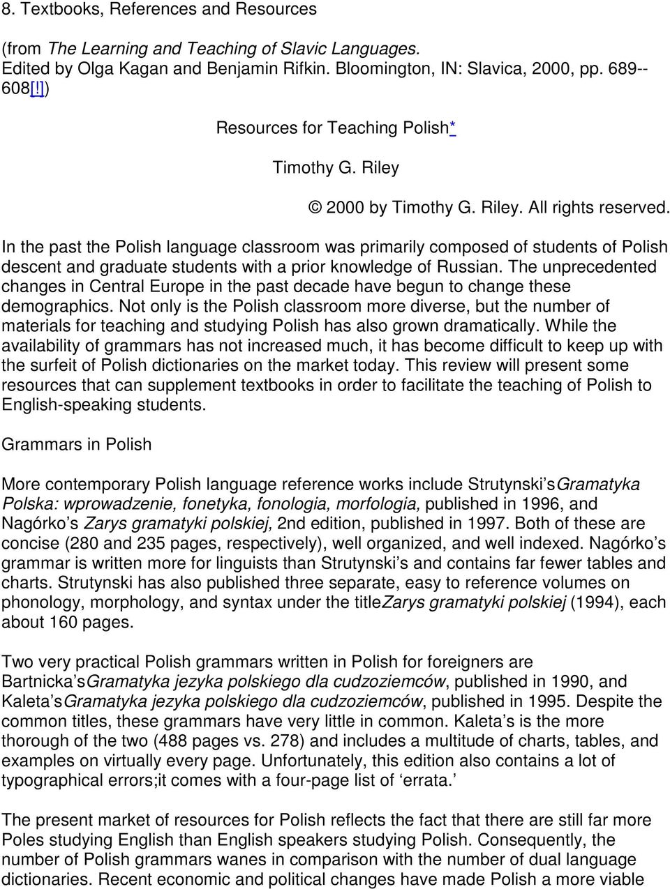 In the past the Polish language classroom was primarily composed of students of Polish descent and graduate students with a prior knowledge of Russian.