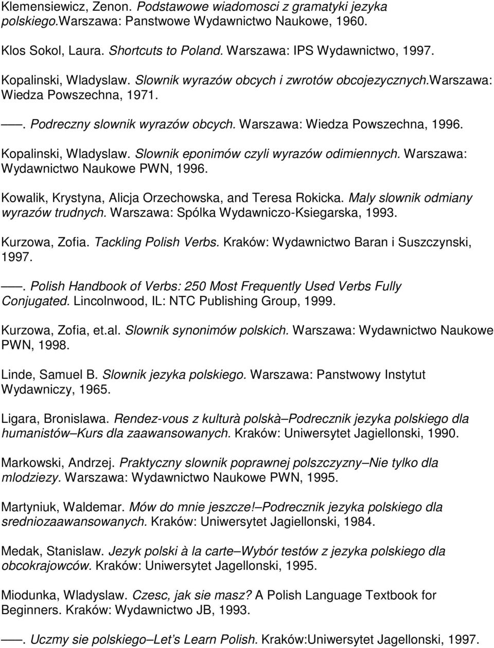 Slownik eponimów czyli wyrazów odimiennych. Warszawa: Wydawnictwo Naukowe PWN, 1996. Kowalik, Krystyna, Alicja Orzechowska, and Teresa Rokicka. Maly slownik odmiany wyrazów trudnych.