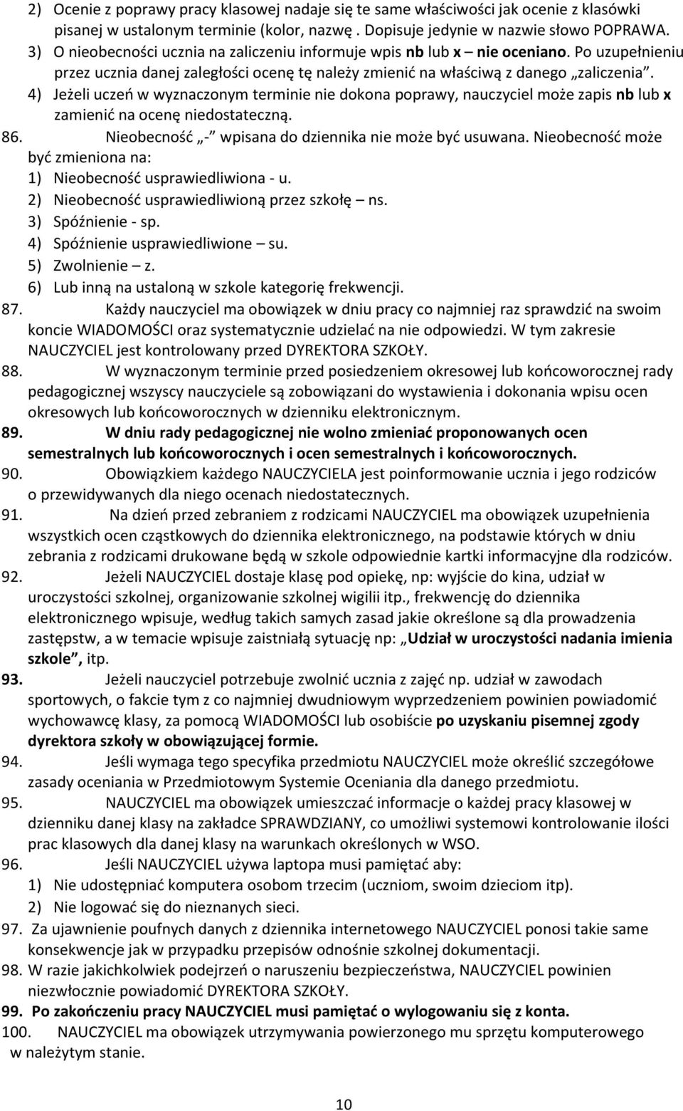 4) Jeżeli uczeń w wyznaczonym terminie nie dokona poprawy, nauczyciel może zapis nb lub x zamienić na ocenę niedostateczną. 86. Nieobecność - wpisana do dziennika nie może być usuwana.