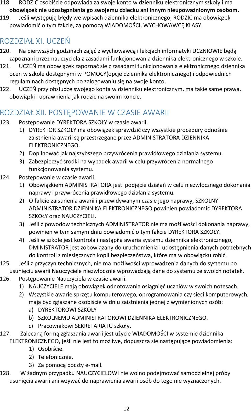 Na pierwszych godzinach zajęć z wychowawcą i lekcjach informatyki UCZNIOWIE będą zapoznani przez nauczyciela z zasadami funkcjonowania dziennika elektronicznego w szkole. 121.