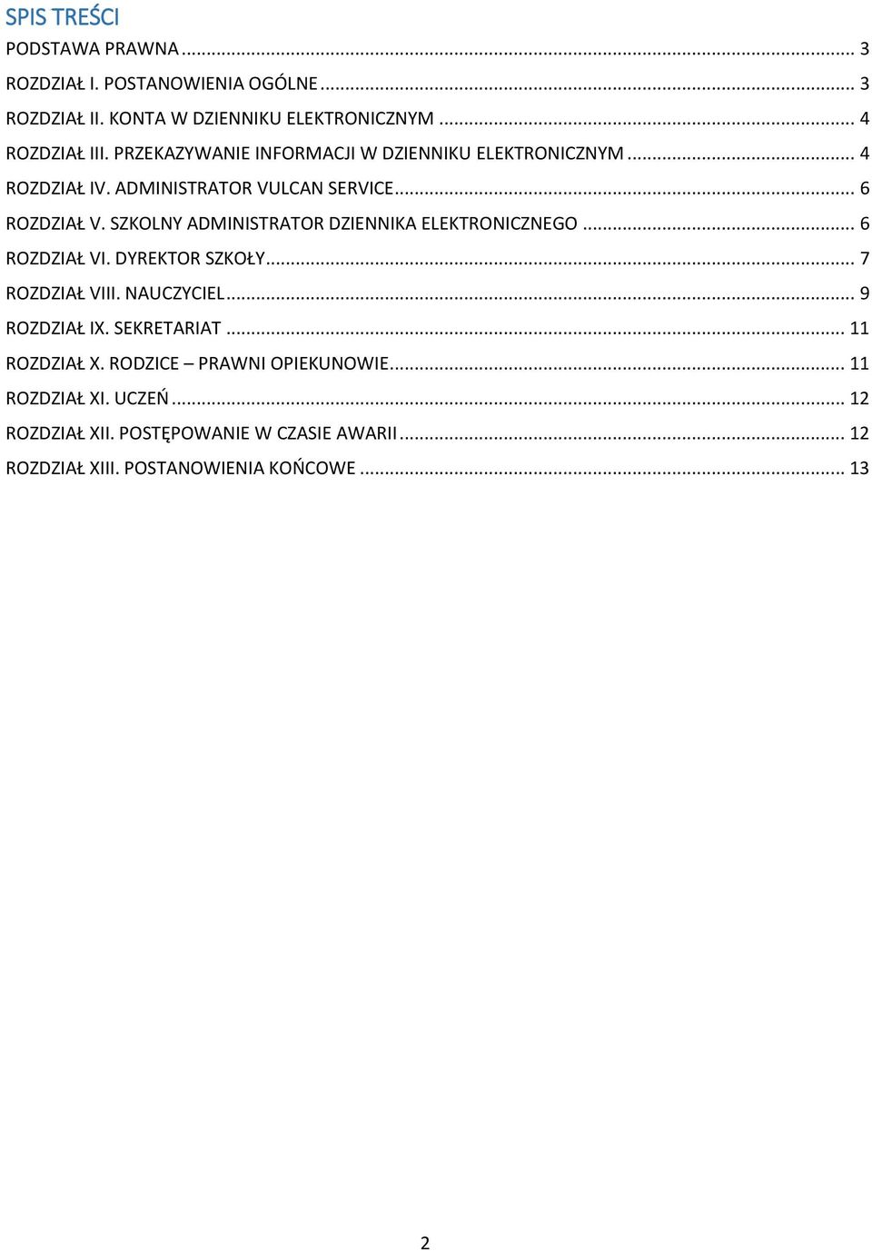 SZKOLNY ADMINISTRATOR DZIENNIKA ELEKTRONICZNEGO... 6 ROZDZIAŁ VI. DYREKTOR SZKOŁY... 7 ROZDZIAŁ VIII. NAUCZYCIEL... 9 ROZDZIAŁ IX.