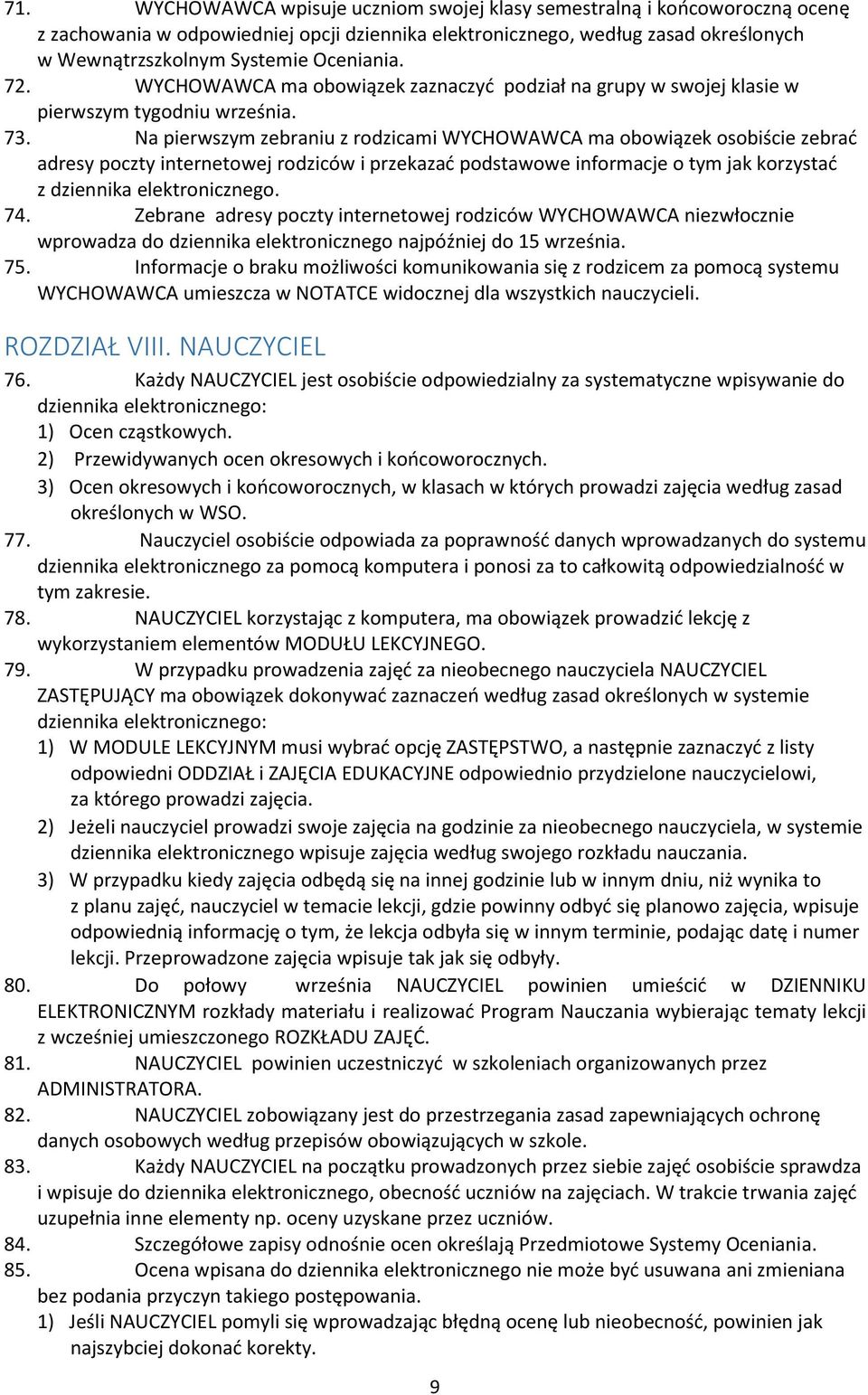 Na pierwszym zebraniu z rodzicami WYCHOWAWCA ma obowiązek osobiście zebrać adresy poczty internetowej rodziców i przekazać podstawowe informacje o tym jak korzystać z dziennika elektronicznego. 74.