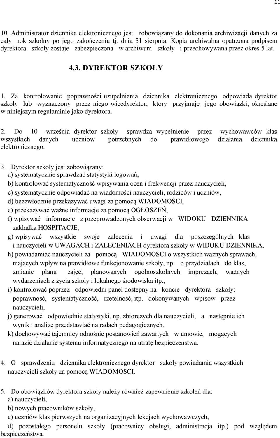 Za kontrolowanie poprawności uzupełniania dziennika elektronicznego odpowiada dyrektor szkoły lub wyznaczony przez niego wicedyrektor, który przyjmuje jego obowiązki, określane w niniejszym