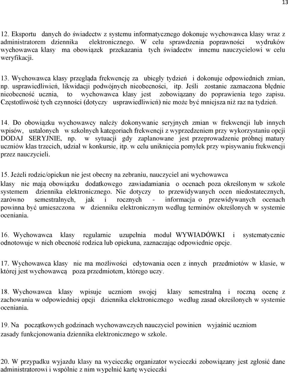 Wychowawca klasy przegląda frekwencję za ubiegły tydzień i dokonuje odpowiednich zmian, np. usprawiedliwień, likwidacji podwójnych nieobecności, itp.