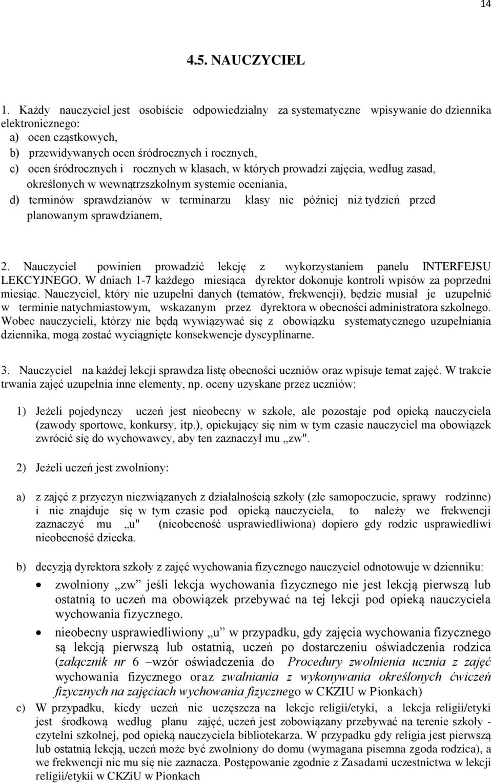 rocznych w klasach, w których prowadzi zajęcia, według zasad, określonych w wewnątrzszkolnym systemie oceniania, d) terminów sprawdzianów w terminarzu klasy nie później niż tydzień przed planowanym