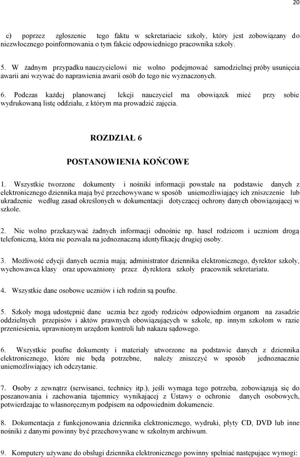 Podczas każdej planowanej lekcji nauczyciel ma obowiązek mieć przy sobie wydrukowaną listę oddziału, z którym ma prowadzić zajęcia. ROZDZIAŁ 6 POSTANOWIENIA KOŃCOWE 1.