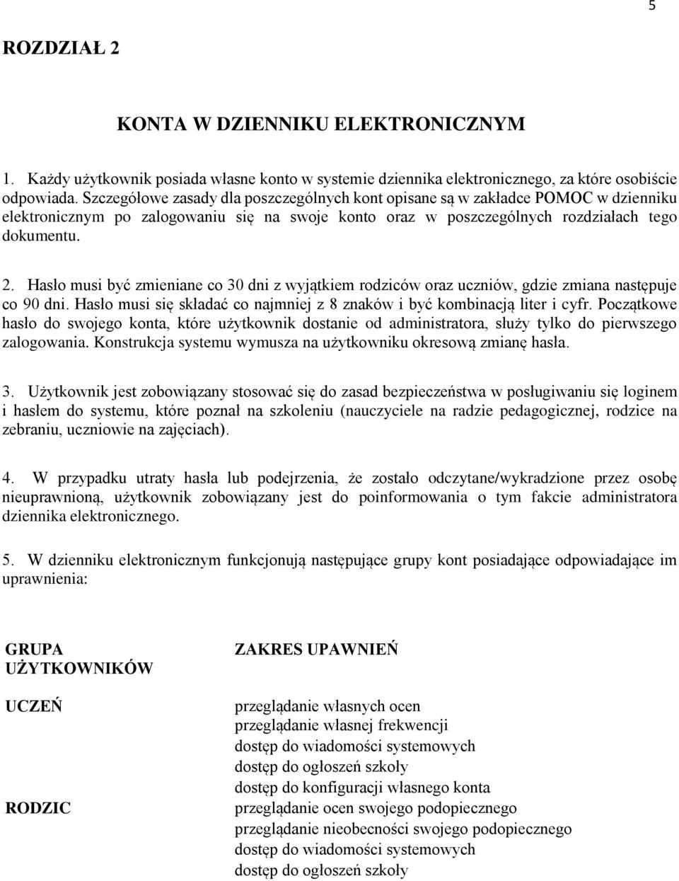 Hasło musi być zmieniane co 30 dni z wyjątkiem rodziców oraz uczniów, gdzie zmiana następuje co 90 dni. Hasło musi się składać co najmniej z 8 znaków i być kombinacją liter i cyfr.