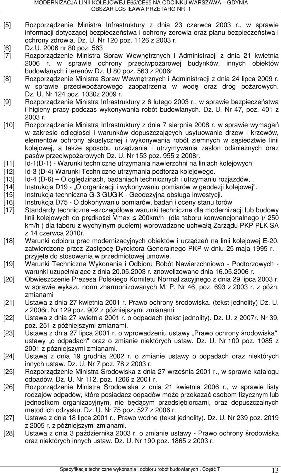 w sprawie ochrony przeciwpożarowej budynków, innych obiektów budowlanych i terenów Dz. U 80 poz. 563 z 2006r [8] Rozporządzenie Ministra Spraw Wewnętrznych i Administracji z dnia 24 lipca 2009 r.