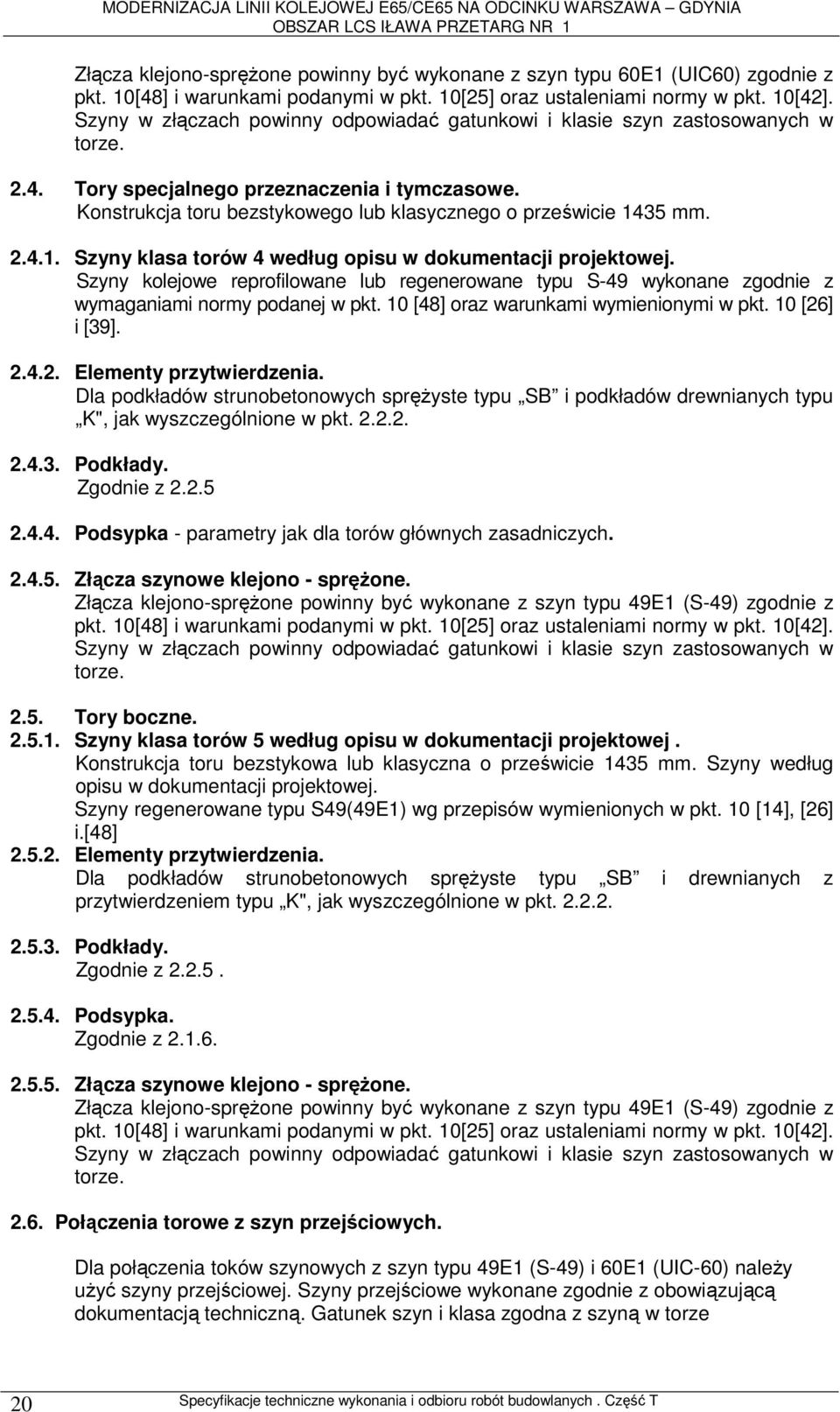 2.4.1. Szyny klasa torów 4 według opisu w dokumentacji projektowej. Szyny kolejowe reprofilowane lub regenerowane typu S-49 wykonane zgodnie z wymaganiami normy podanej w pkt.