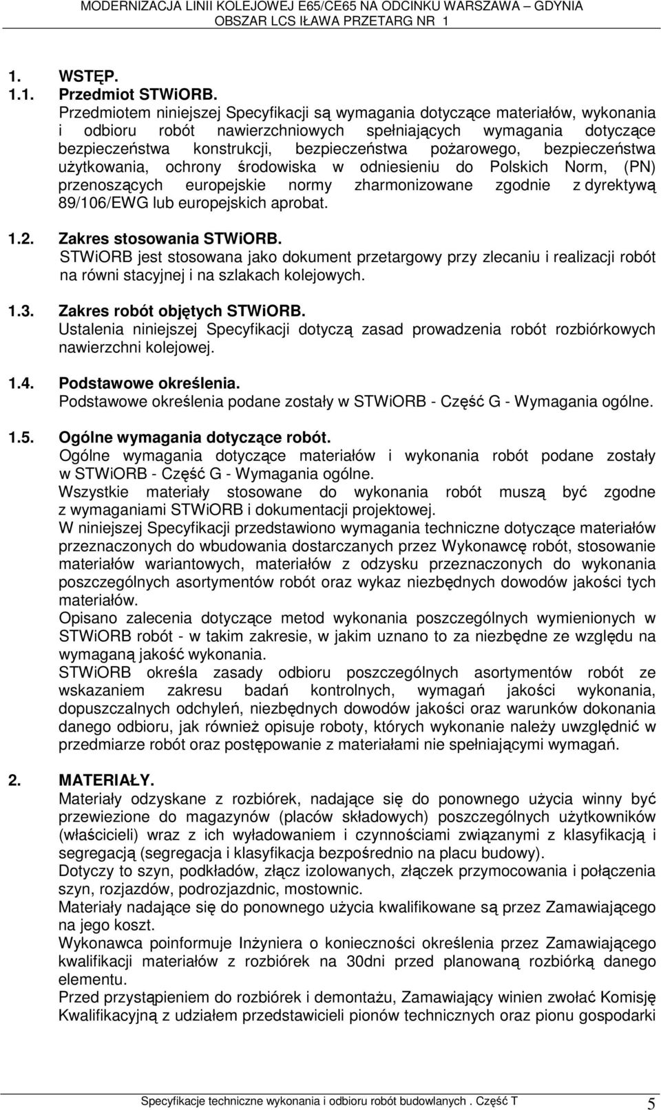 pożarowego, bezpieczeństwa użytkowania, ochrony środowiska w odniesieniu do Polskich Norm, (PN) przenoszących europejskie normy zharmonizowane zgodnie z dyrektywą 89/106/EWG lub europejskich aprobat.