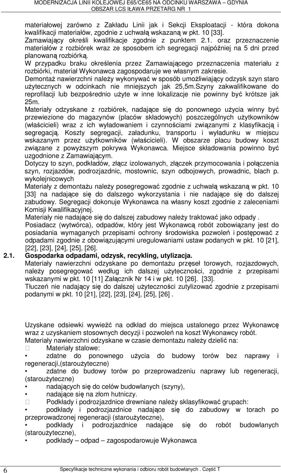 W przypadku braku określenia przez Zamawiającego przeznaczenia materiału z rozbiórki, materiał Wykonawca zagospodaruje we własnym zakresie.