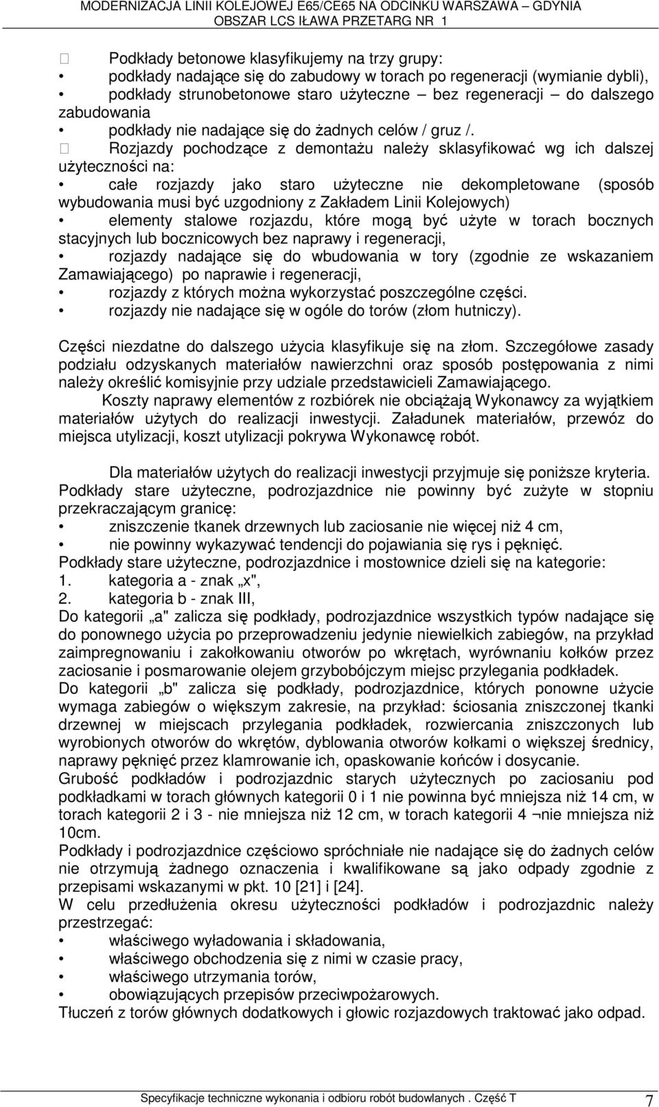 Rozjazdy pochodzące z demontażu należy sklasyfikować wg ich dalszej użyteczności na: całe rozjazdy jako staro użyteczne nie dekompletowane (sposób wybudowania musi być uzgodniony z Zakładem Linii