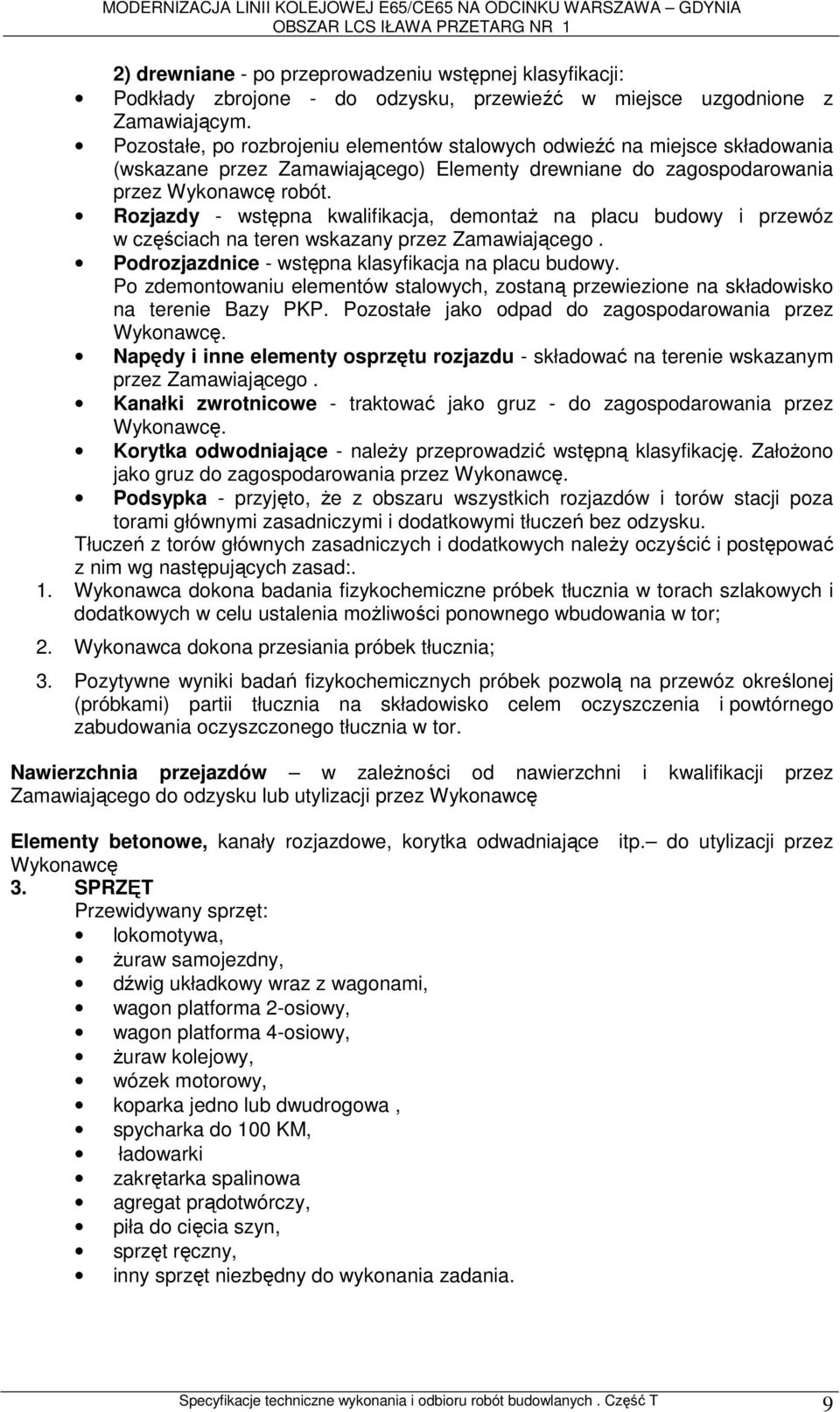 Rozjazdy - wstępna kwalifikacja, demontaż na placu budowy i przewóz w częściach na teren wskazany przez Zamawiającego. Podrozjazdnice - wstępna klasyfikacja na placu budowy.