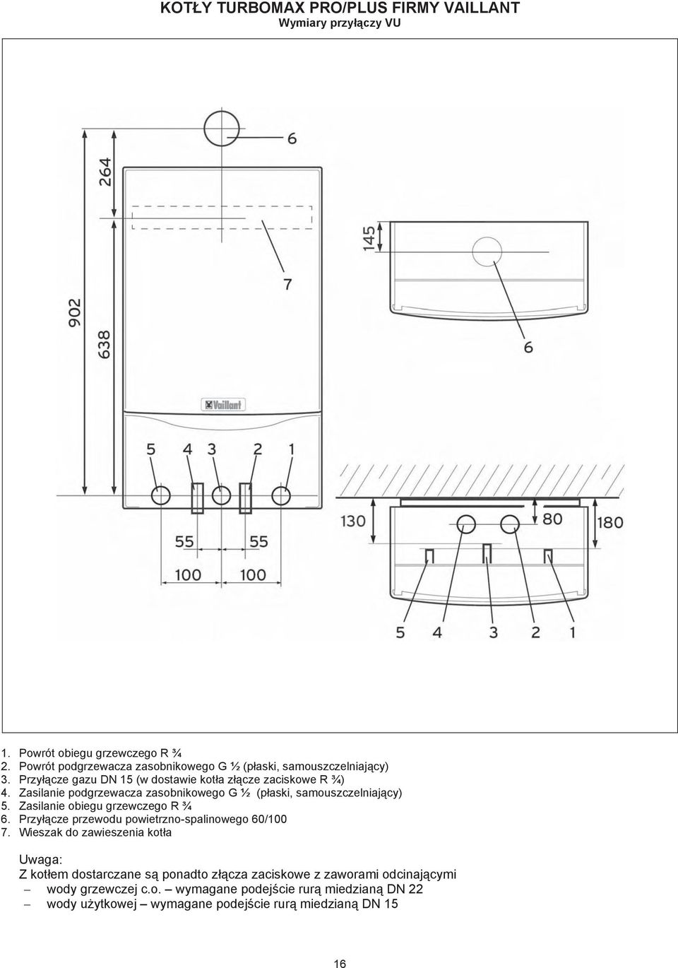 Zasilanie podgrzewacza zasobnikowego G ½ (paski, samouszczelniajcy) 5. Zasilanie obiegu grzewczego R ¾ 6.