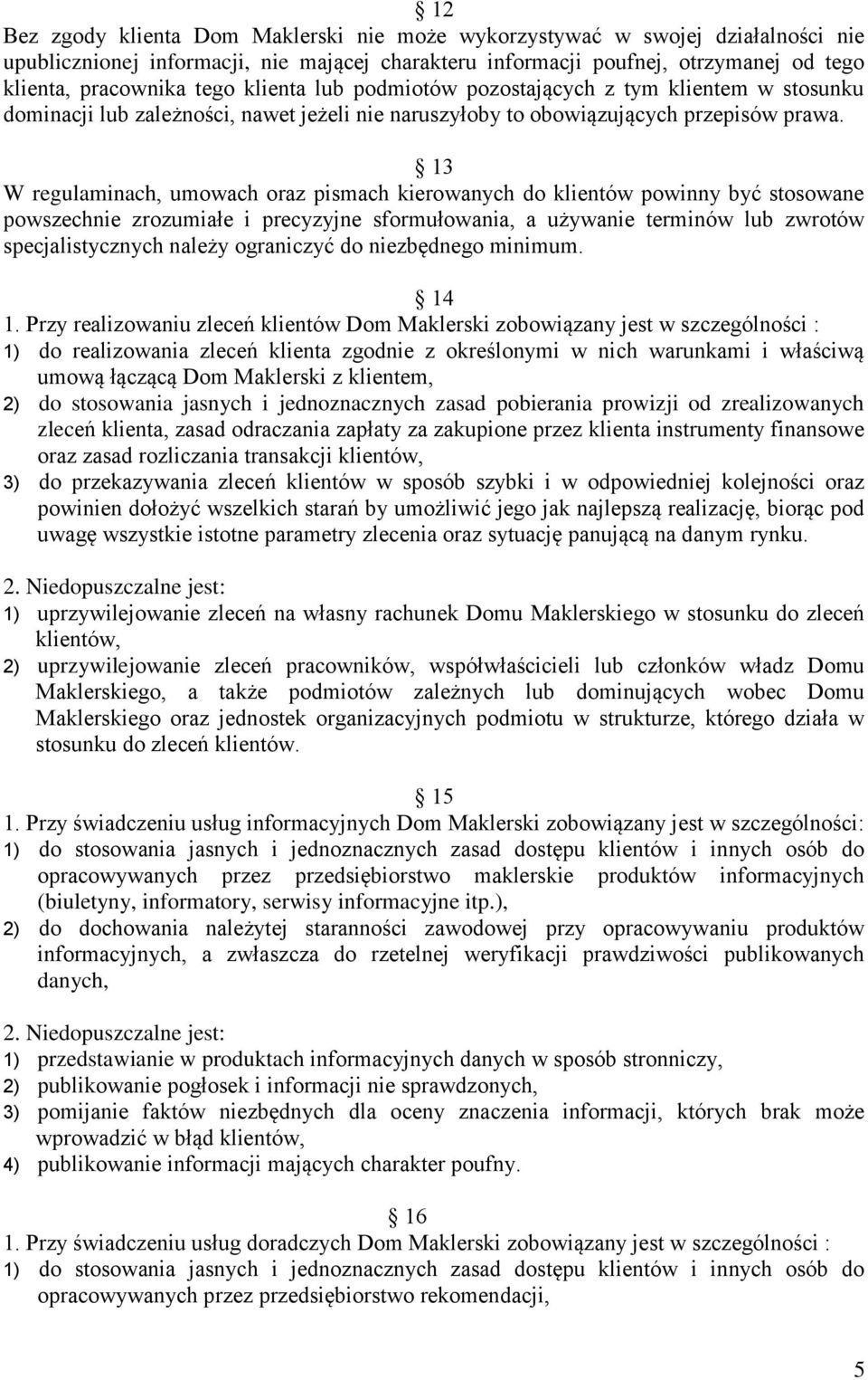 13 W regulaminach, umowach oraz pismach kierowanych do klientów powinny być stosowane powszechnie zrozumiałe i precyzyjne sformułowania, a używanie terminów lub zwrotów specjalistycznych należy