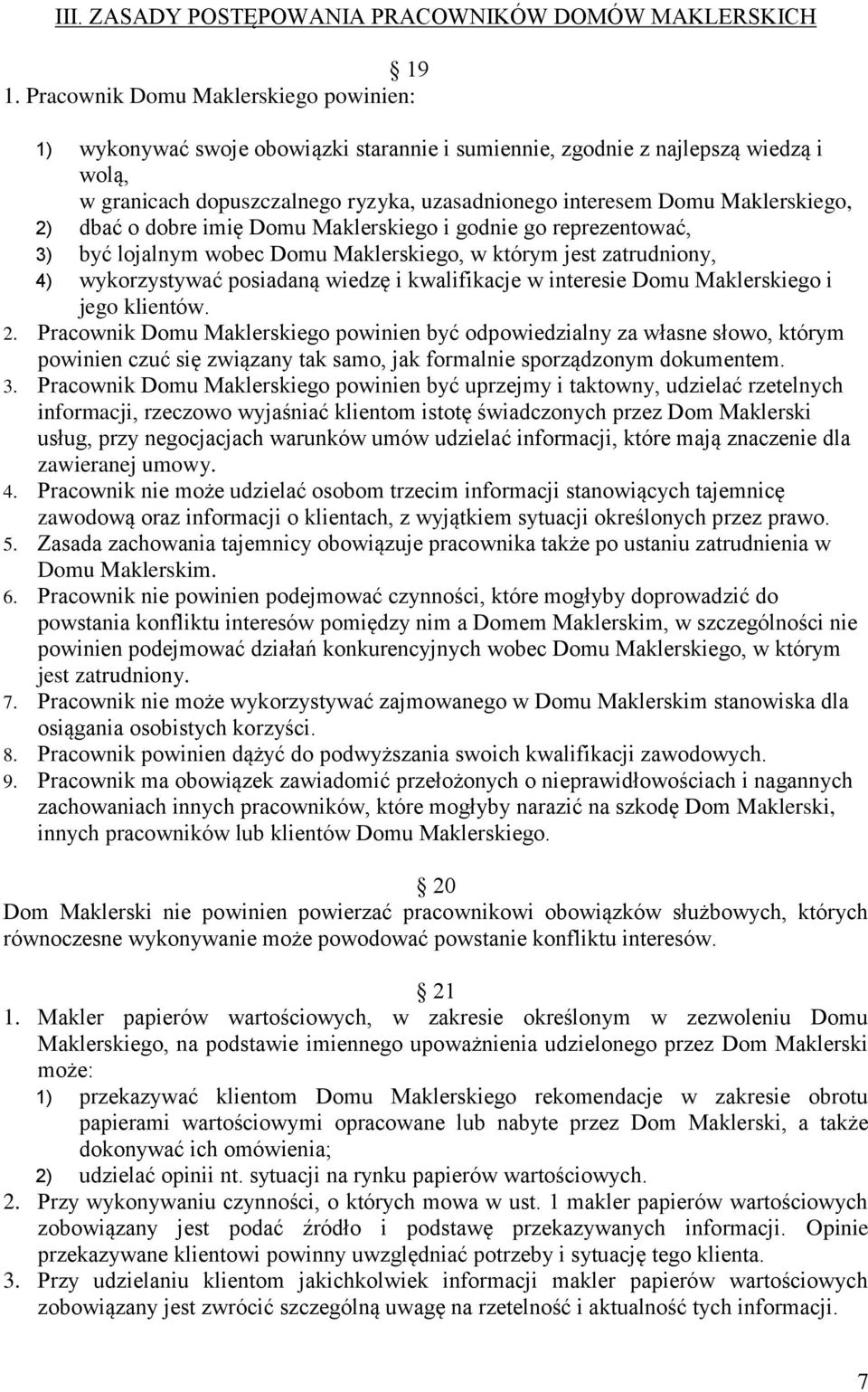 Maklerskiego, 2) dbać o dobre imię Domu Maklerskiego i godnie go reprezentować, 3) być lojalnym wobec Domu Maklerskiego, w którym jest zatrudniony, 4) wykorzystywać posiadaną wiedzę i kwalifikacje w