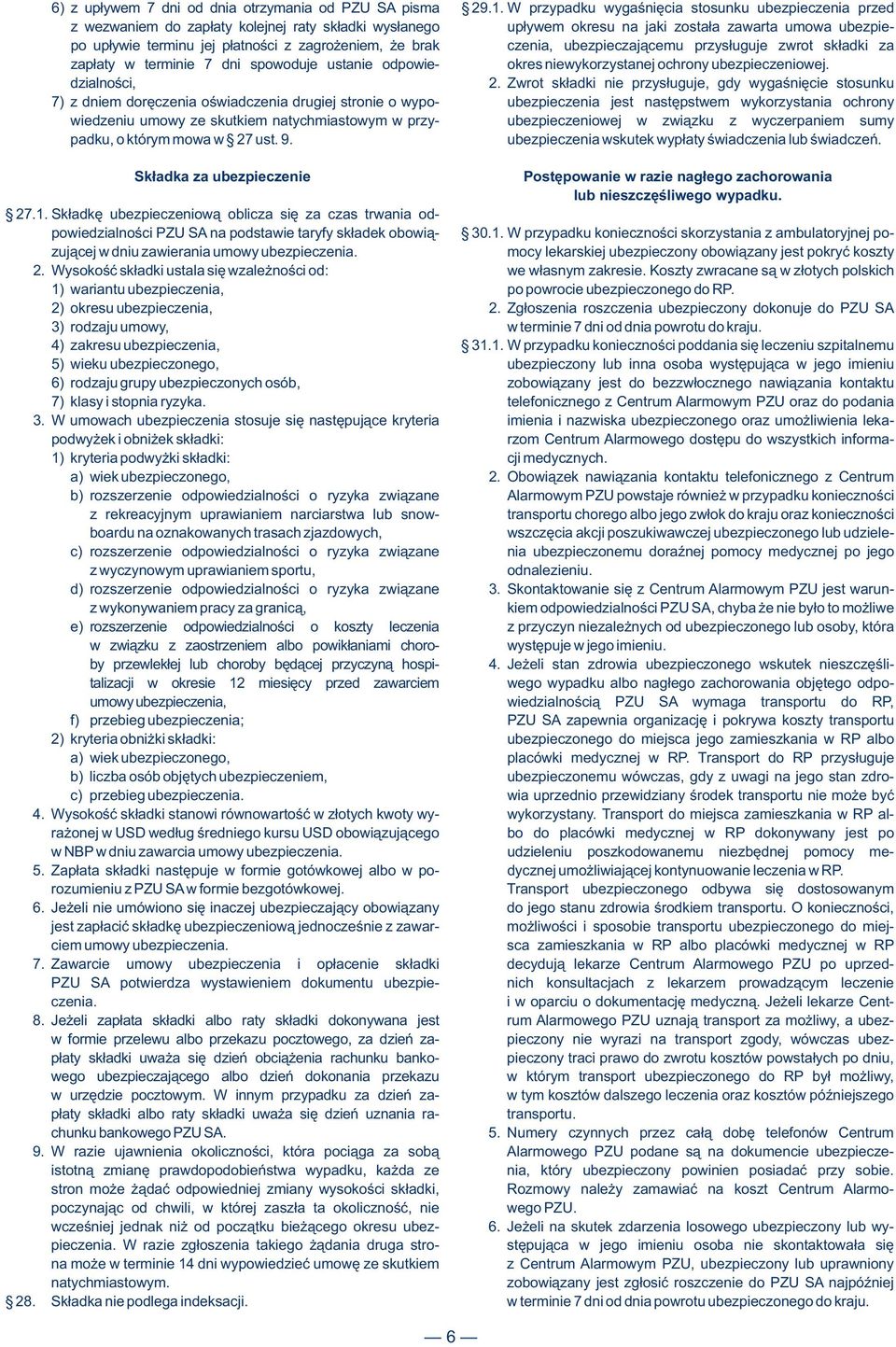 zagrożeniem, że brak czenia, ubezpieczającemu przysługuje zwrot składki za zapłaty w terminie 7 dni spowoduje ustanie odpowie- okres niewykorzystanej ochrony ubezpieczeniowej. dzialności, 2.