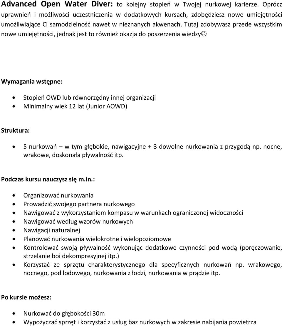 Tutaj zdobywasz przede wszystkim nowe umiejętności, jednak jest to również okazja do poszerzenia wiedzy Stopieo OWD lub równorzędny innej organizacji Minimalny wiek 12 lat (Junior AOWD) 5 nurkowao w