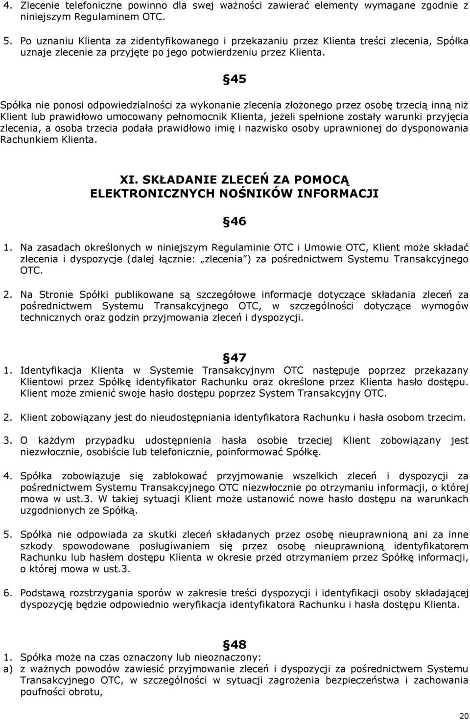 45 Spółka nie ponosi odpowiedzialności za wykonanie zlecenia złożonego przez osobę trzecią inną niż Klient lub prawidłowo umocowany pełnomocnik Klienta, jeżeli spełnione zostały warunki przyjęcia