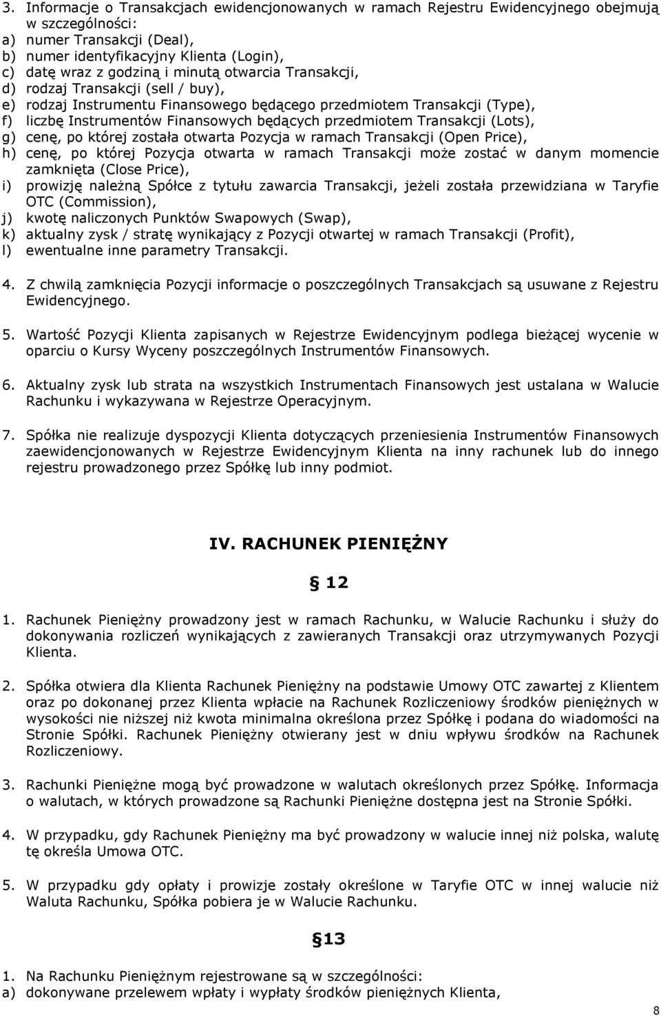 Transakcji (Lots), g) cenę, po której została otwarta Pozycja w ramach Transakcji (Open Price), h) cenę, po której Pozycja otwarta w ramach Transakcji może zostać w danym momencie zamknięta (Close