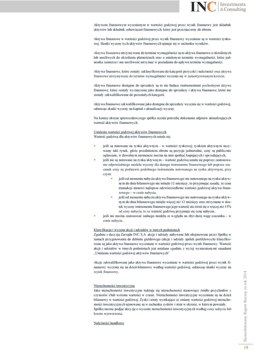 Aktywa finansowe utrzymywane do terminu wymagalności są to aktywa finansowe o określonych lub możliwych do określenia płatnościach oraz o ustalonym terminie wymagalności, które jednostka zamierza i