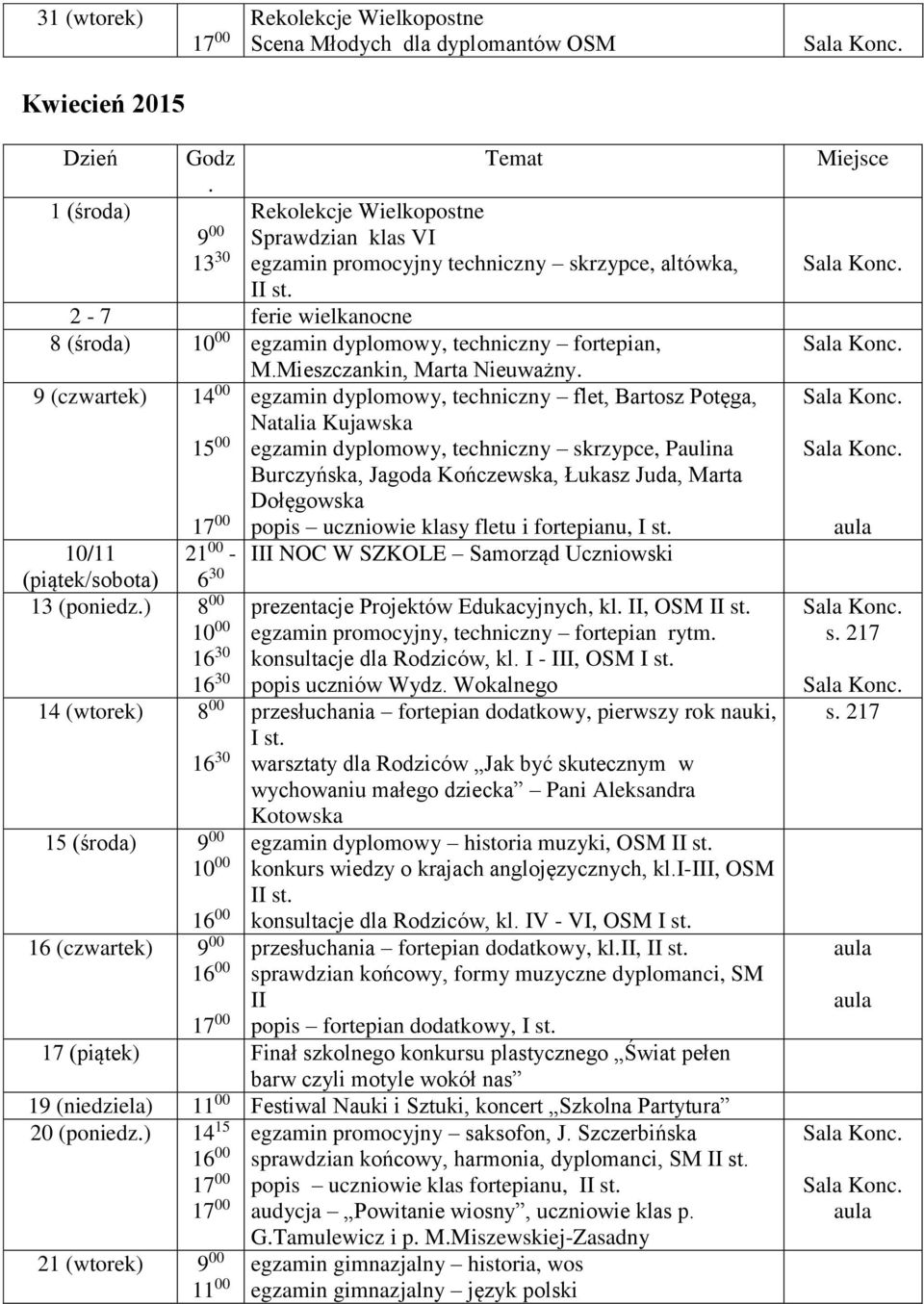 (środa) 16 (czwartek) egzamin dyplomowy, techniczny flet, Bartosz Potęga, Natalia Kujawska egzamin dyplomowy, techniczny skrzypce, Paulina Burczyńska, Jagoda Kończewska, Łukasz Juda, Marta Dołęgowska