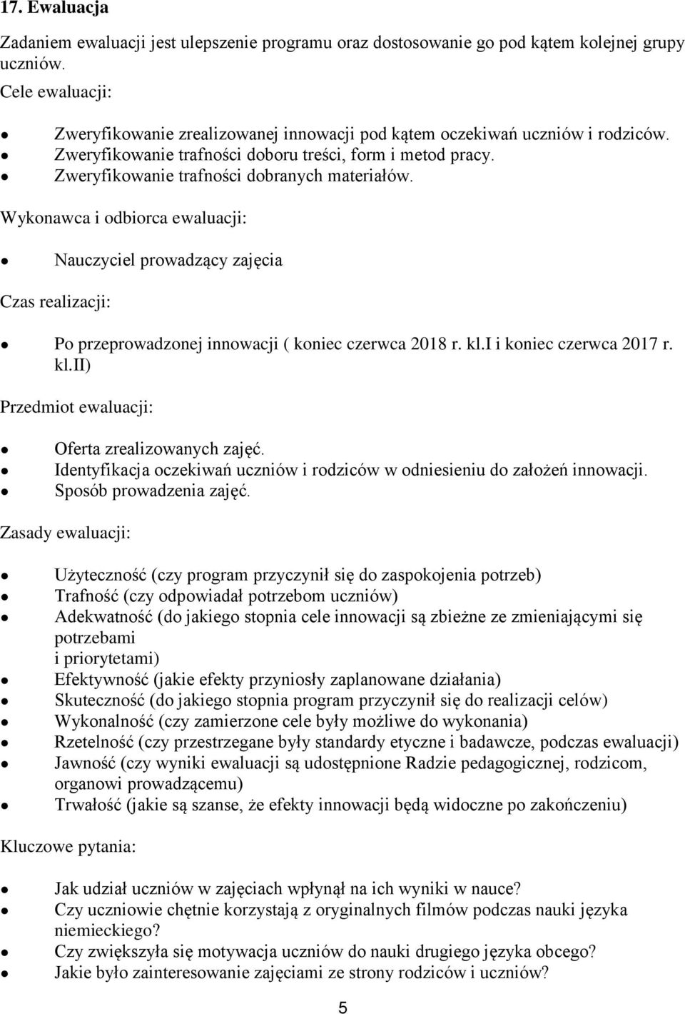 Zweryfikowanie trafności dobranych materiałów. Wykonawca i odbiorca ewaluacji: Nauczyciel prowadzący zajęcia Czas realizacji: Po przeprowadzonej innowacji ( koniec czerwca 2018 r. kl.