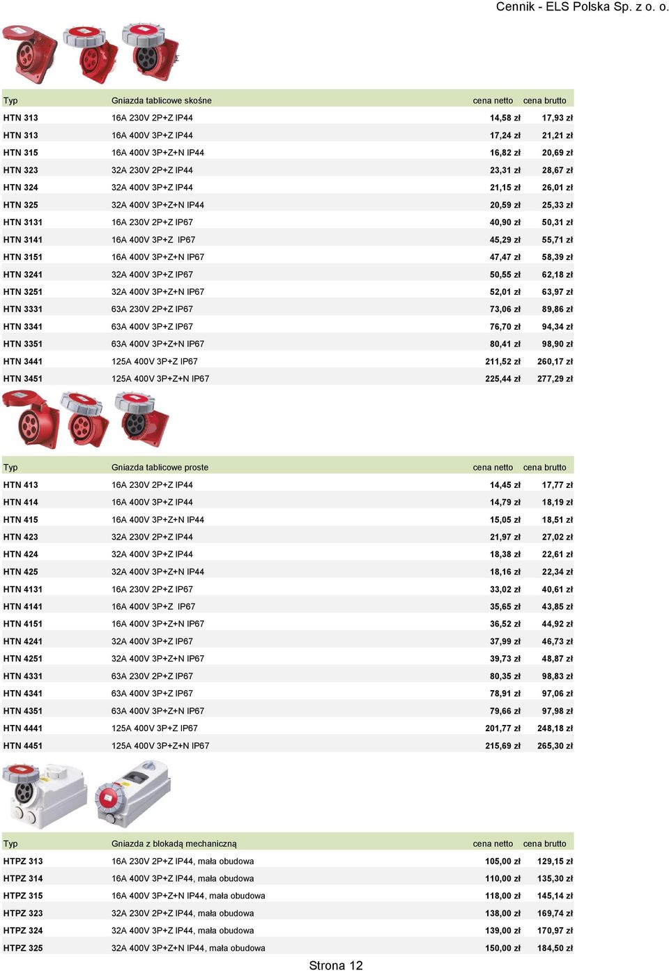 IP67 45,29 zł 55,71 zł HTN 3151 16A 400V 3P+Z+N IP67 47,47 zł 58,39 zł HTN 3241 32A 400V 3P+Z IP67 50,55 zł 62,18 zł HTN 3251 32A 400V 3P+Z+N IP67 52,01 zł 63,97 zł HTN 3331 63A 230V 2P+Z IP67 73,06