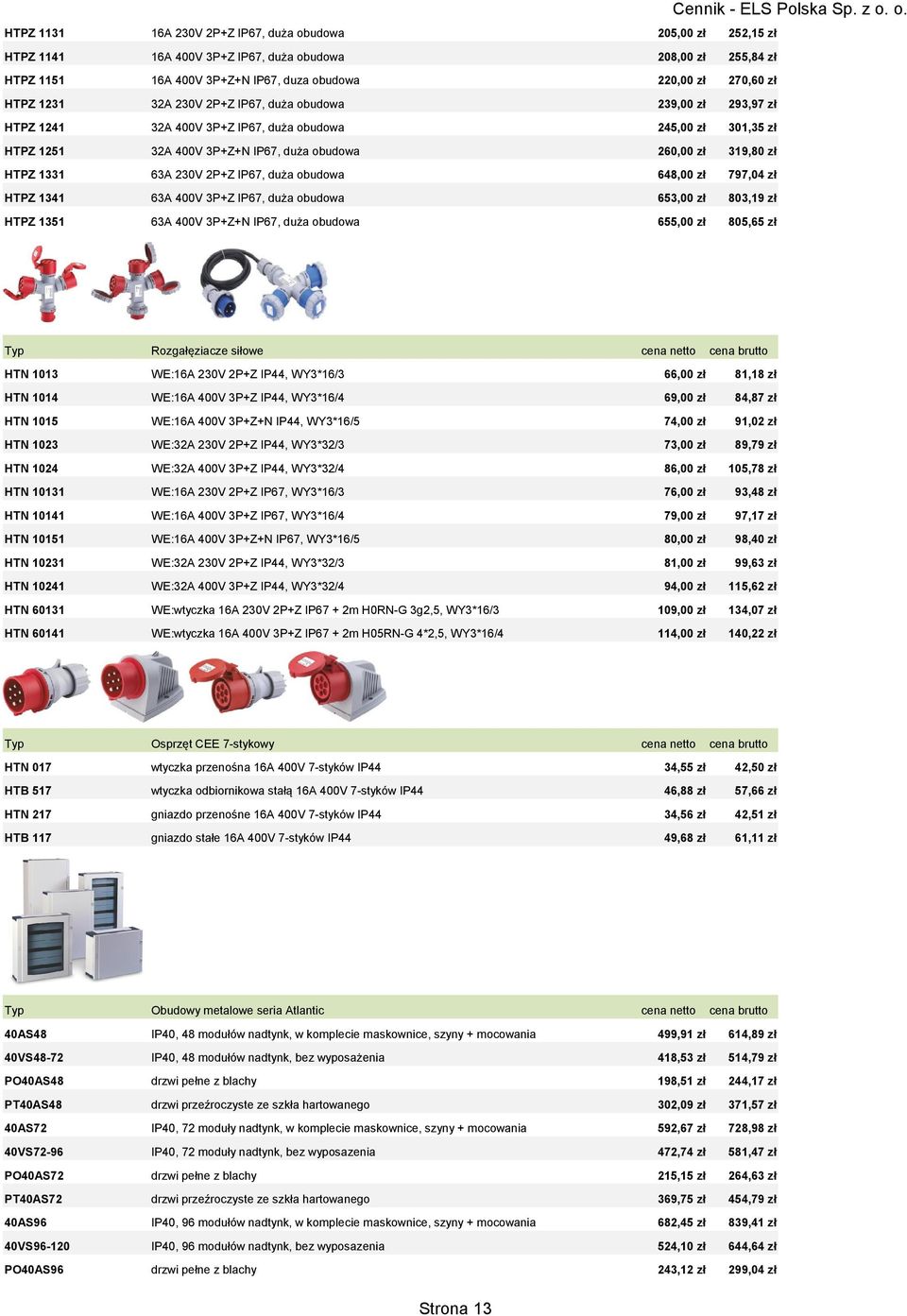 230V 2P+Z IP67, duża obudowa 648,00 zł 797,04 zł HTPZ 1341 63A 400V 3P+Z IP67, duża obudowa 653,00 zł 803,19 zł HTPZ 1351 63A 400V 3P+Z+N IP67, duża obudowa 655,00 zł 805,65 zł Cennik - ELS Polska Sp.