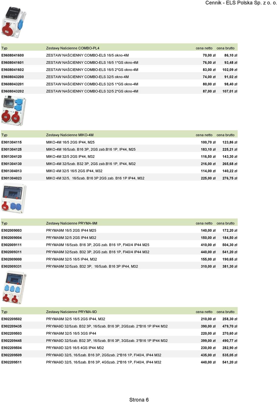 okno-4m 80,00 zł 98,40 zł E9608043202 ZESTAW NAŚCIENNY COMBO-ELS 32/5 2*GS okno-4m 87,00 zł 107,01 zł Typ Zestawy Naścienne MIKO-4M cena netto cena brutto E901304115 MIKO-4M 16/5 2GS IP44, M25 100,70