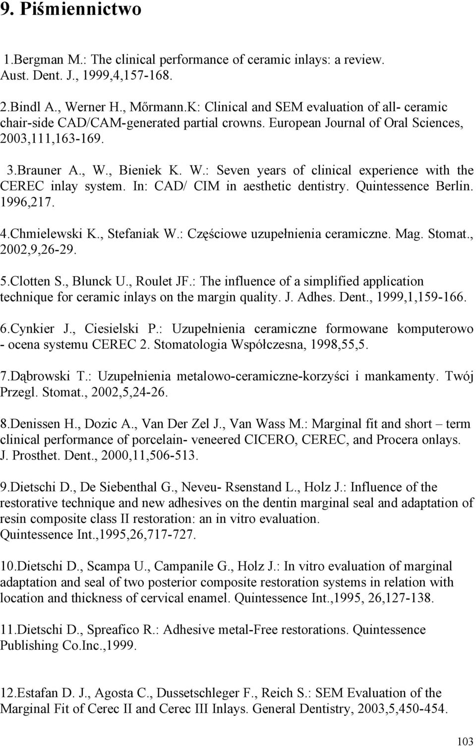 , Bieniek K. W.: Seven years of clinical experience with the CEREC inlay system. In: CAD/ CIM in aesthetic dentistry. Quintessence Berlin. 1996,217. 4.Chmielewski K., Stefaniak W.