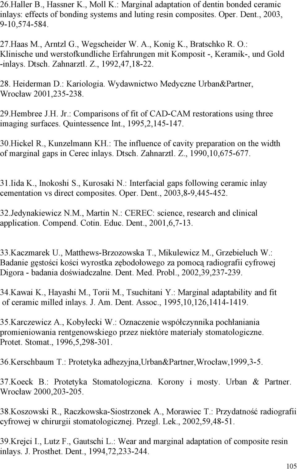 : Kariologia. Wydawnictwo Medyczne Urban&Partner, Wrocław 2001,235-238. 29.Hembree J.H. Jr.: Comparisons of fit of CAD-CAM restorations using three imaging surfaces. Quintessence Int., 1995,2,145-147.