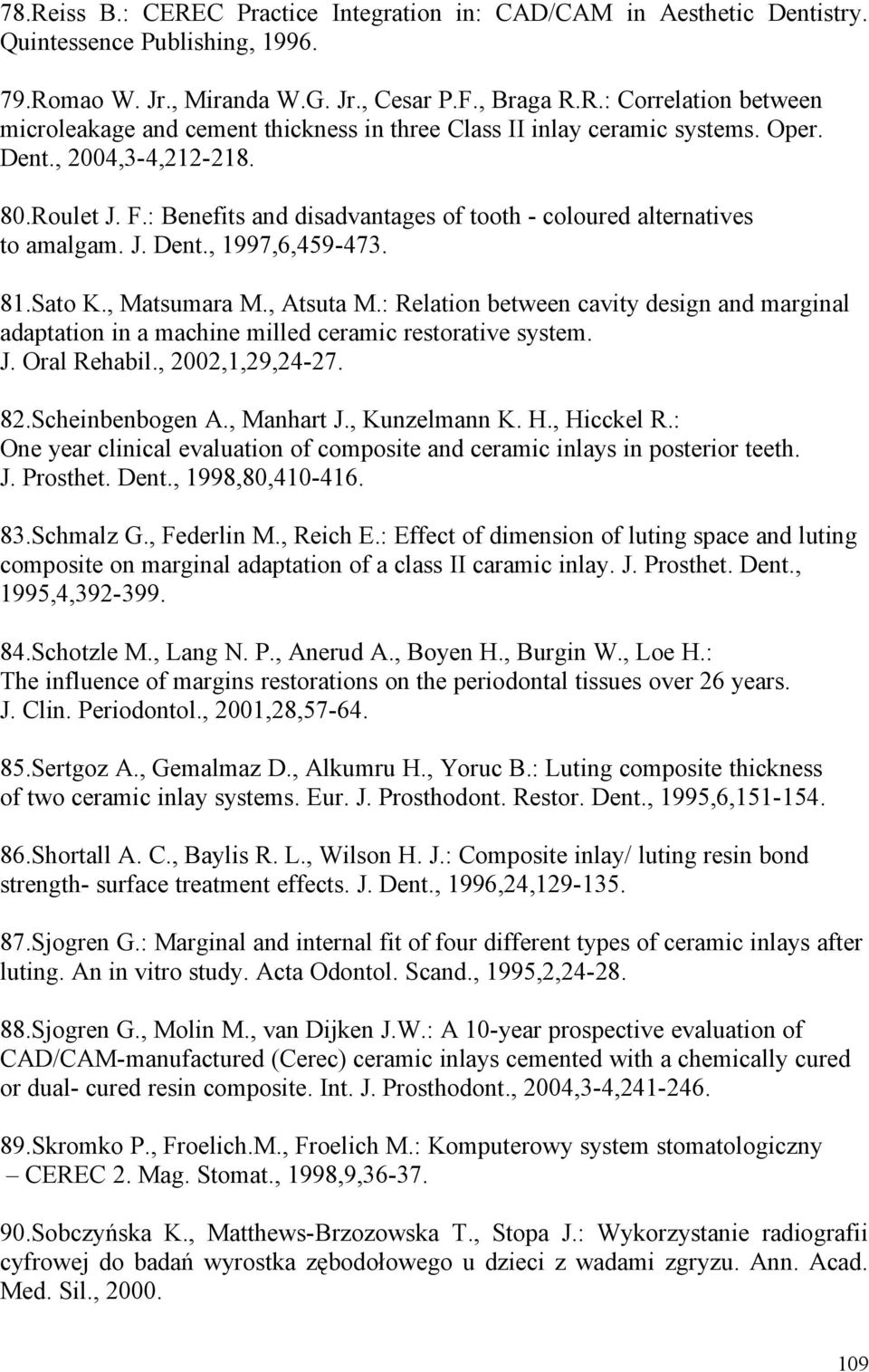 : Relation between cavity design and marginal adaptation in a machine milled ceramic restorative system. J. Oral Rehabil., 2002,1,29,24-27. 82.Scheinbenbogen A., Manhart J., Kunzelmann K. H.