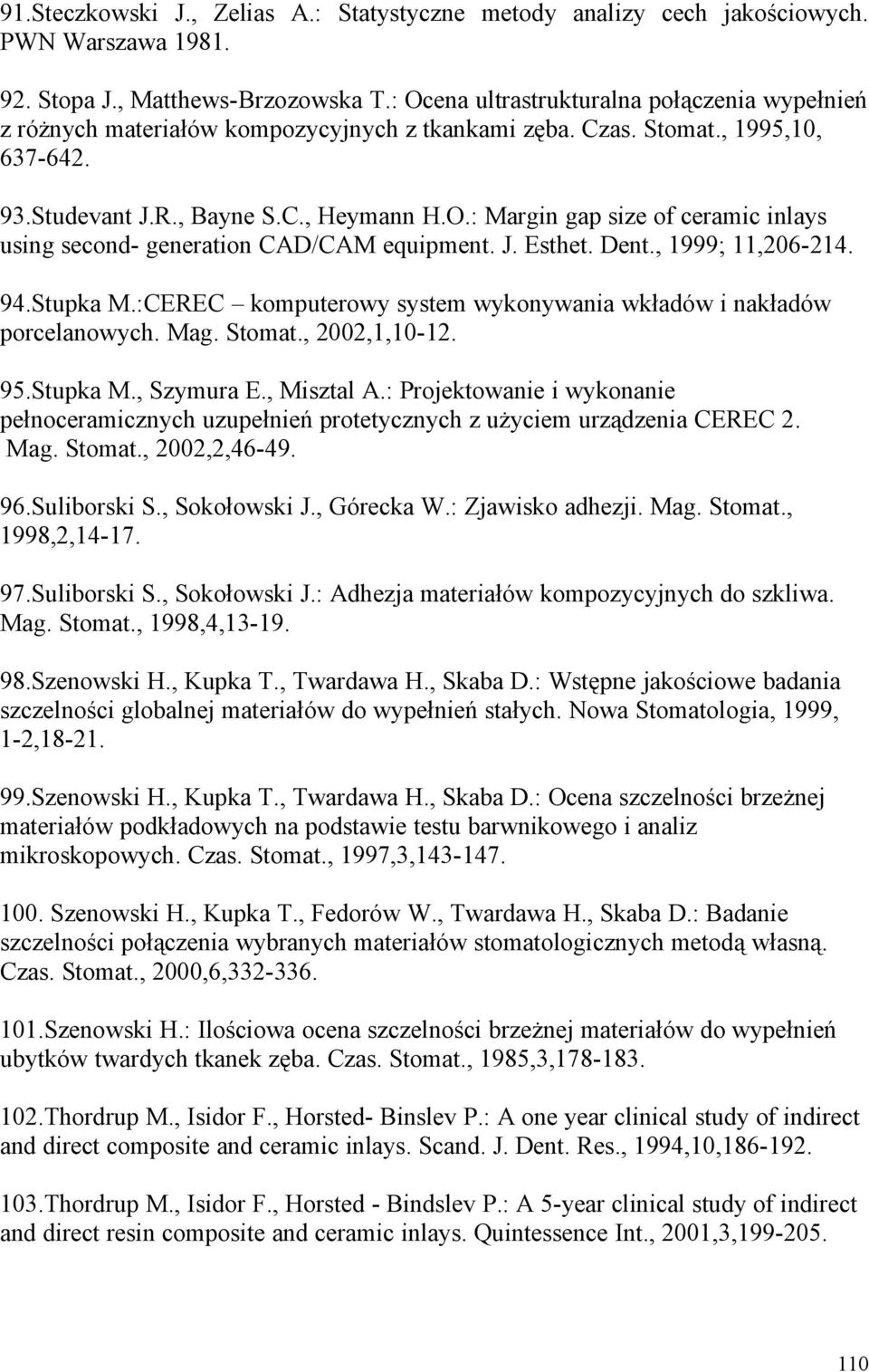 J. Esthet. Dent., 1999; 11,206-214. 94.Stupka M.:CEREC komputerowy system wykonywania wkładów i nakładów porcelanowych. Mag. Stomat., 2002,1,10-12. 95.Stupka M., Szymura E., Misztal A.