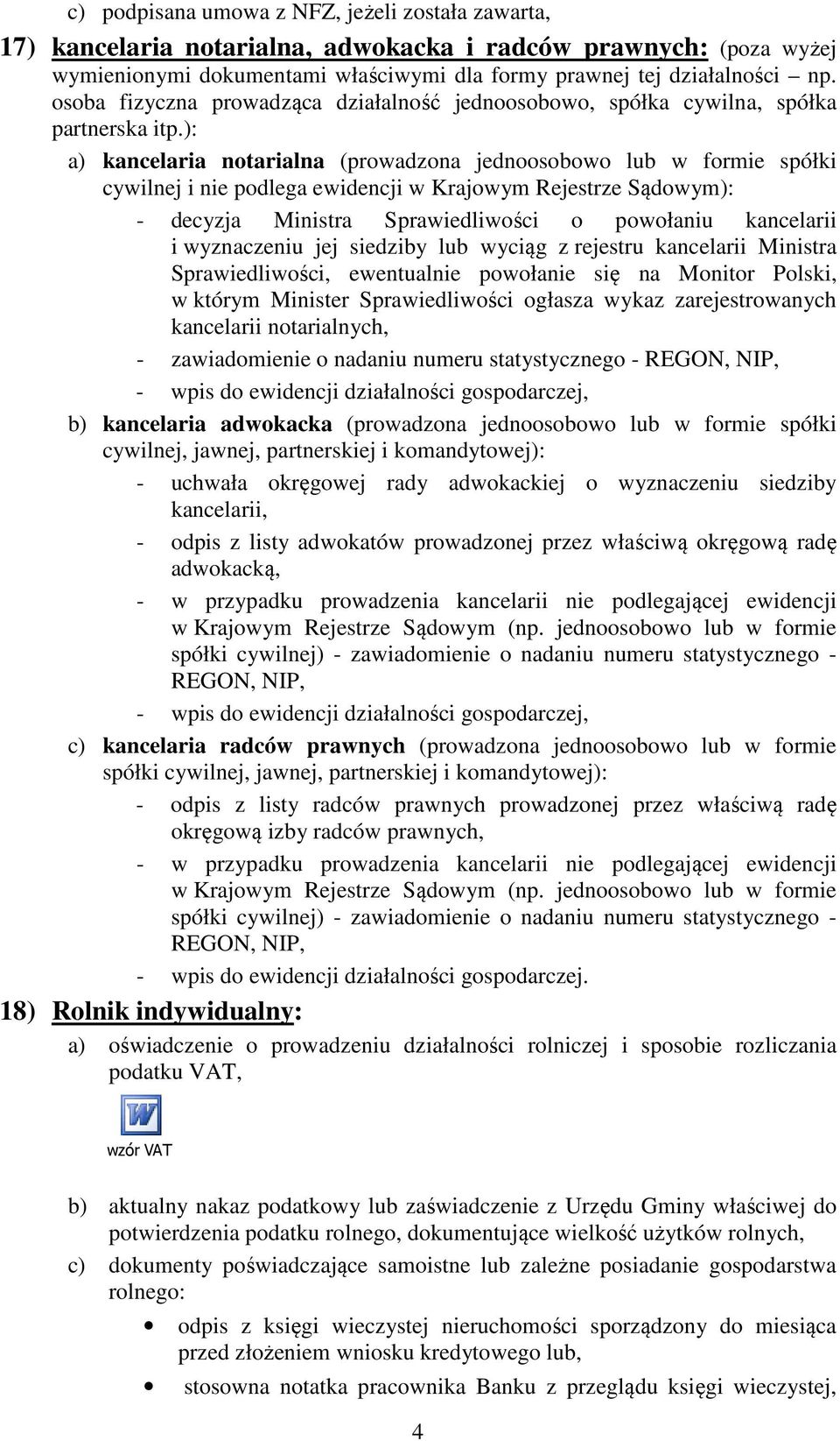 ): a) kancelaria notarialna (prowadzona jednoosobowo lub w formie spółki cywilnej i nie podlega ewidencji w Krajowym Rejestrze Sądowym): - decyzja Ministra Sprawiedliwości o powołaniu kancelarii i