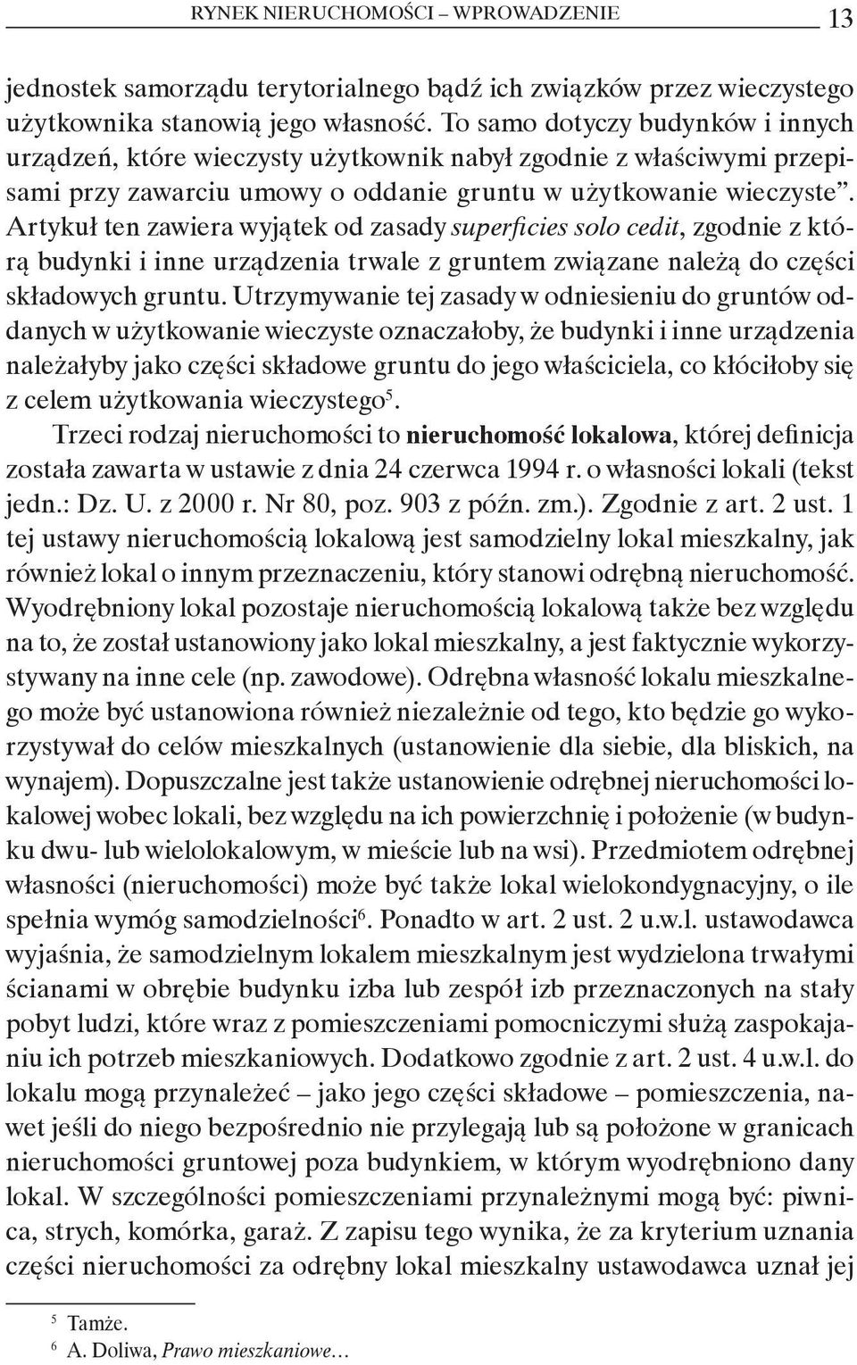 Artykuł ten zawiera wyjątek od zasady superficies solo cedit, zgodnie z którą budynki i inne urządzenia trwale z gruntem związane należą do części składowych gruntu.