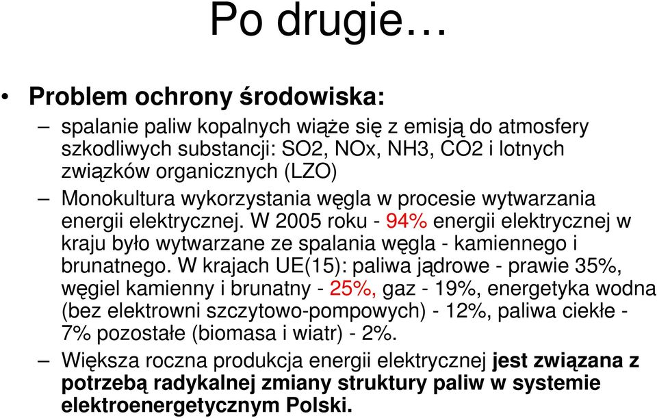 W 2005 roku - 94% energii elektrycznej w kraju było wytwarzane ze spalania węgla - kamiennego i brunatnego.