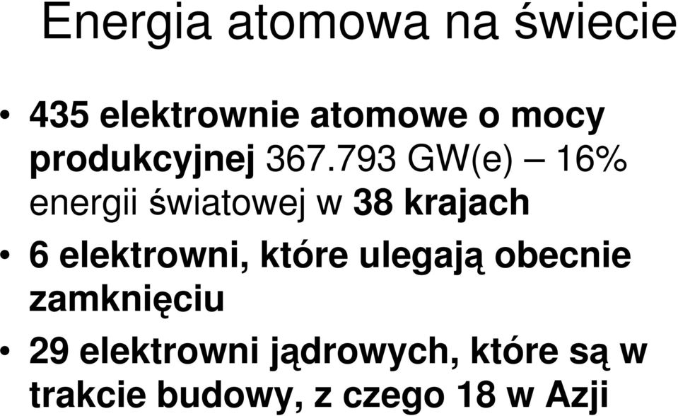 793 GW(e) 16% energiiświatowej w 38 krajach 6 elektrowni,