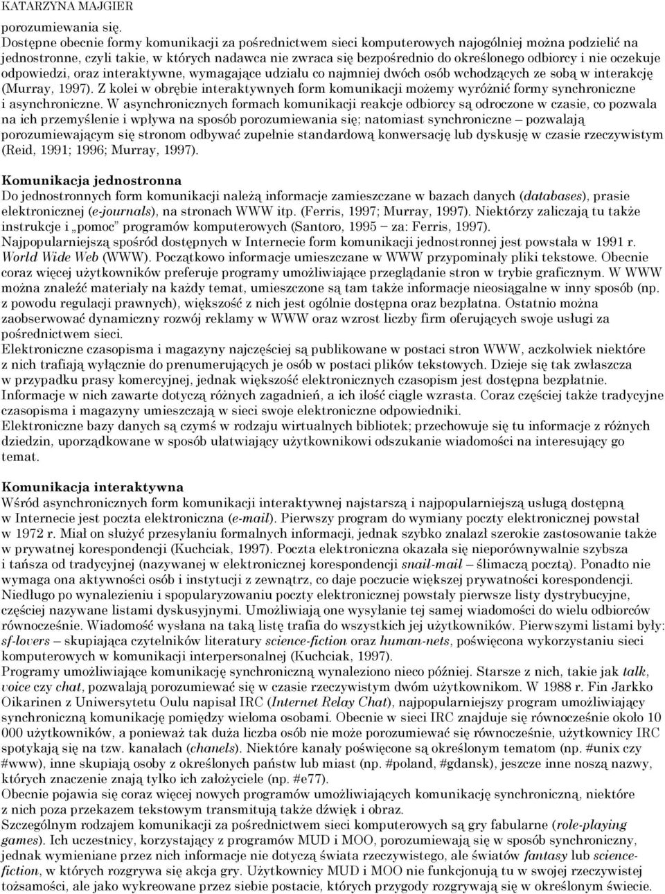 i nie oczekuje odpowiedzi, oraz interaktywne, wymagające udziału co najmniej dwóch osób wchodzących ze sobą w interakcję (Murray, 1997).