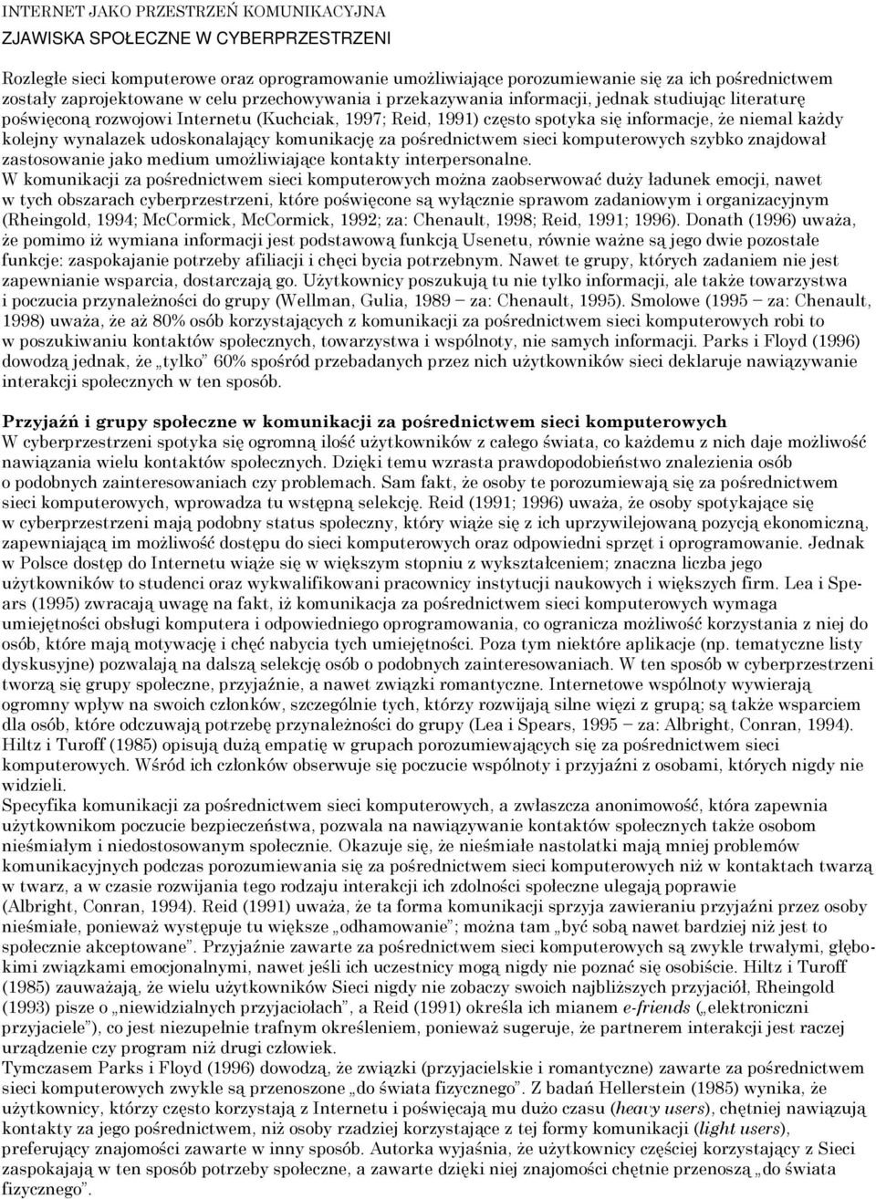 kolejny wynalazek udoskonalający komunikację za pośrednictwem sieci komputerowych szybko znajdował zastosowanie jako medium umożliwiające kontakty interpersonalne.