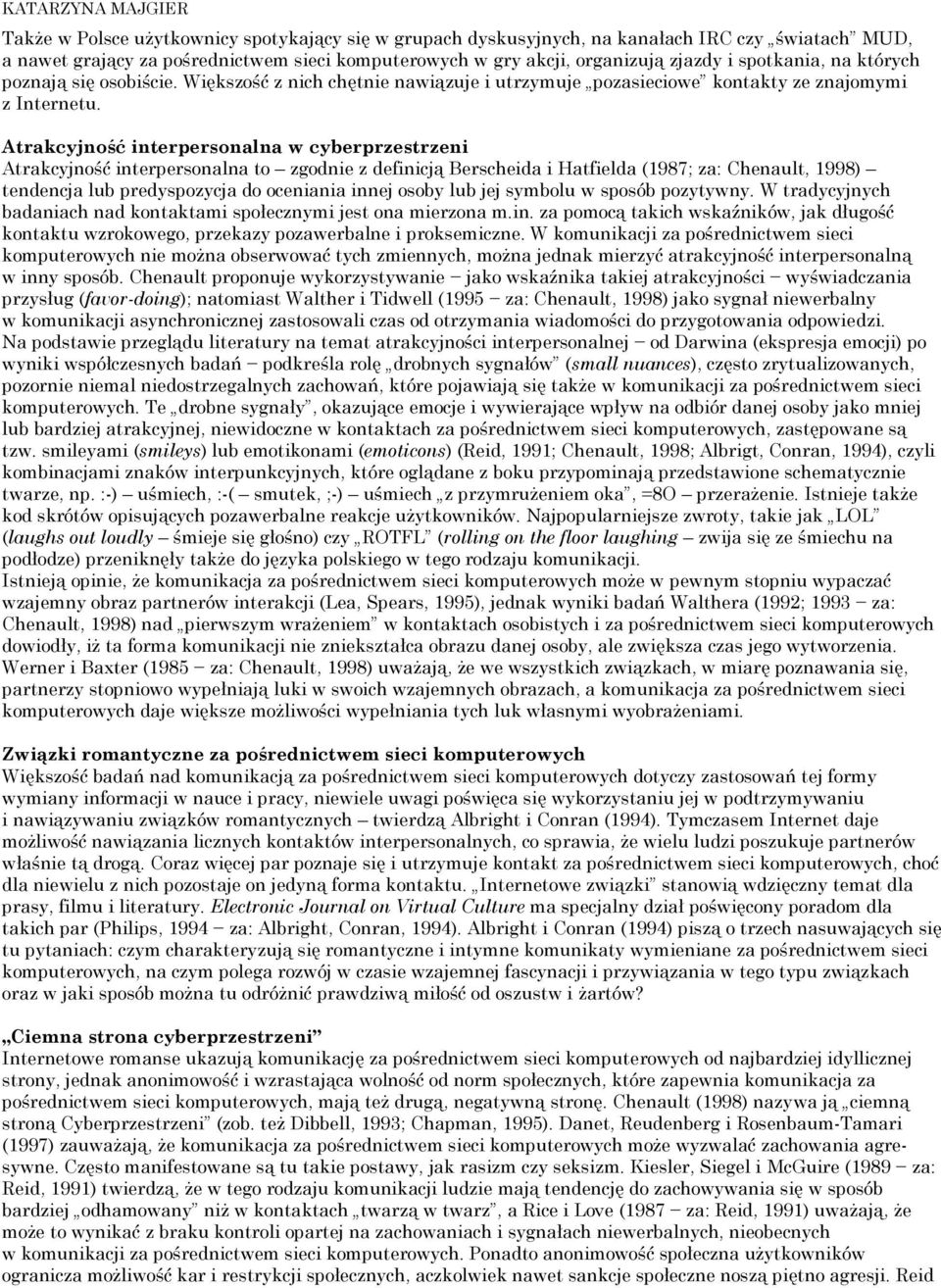 Atrakcyjność interpersonalna w cyberprzestrzeni Atrakcyjność interpersonalna to zgodnie z definicją Berscheida i Hatfielda (1987; za: Chenault, 1998) tendencja lub predyspozycja do oceniania innej