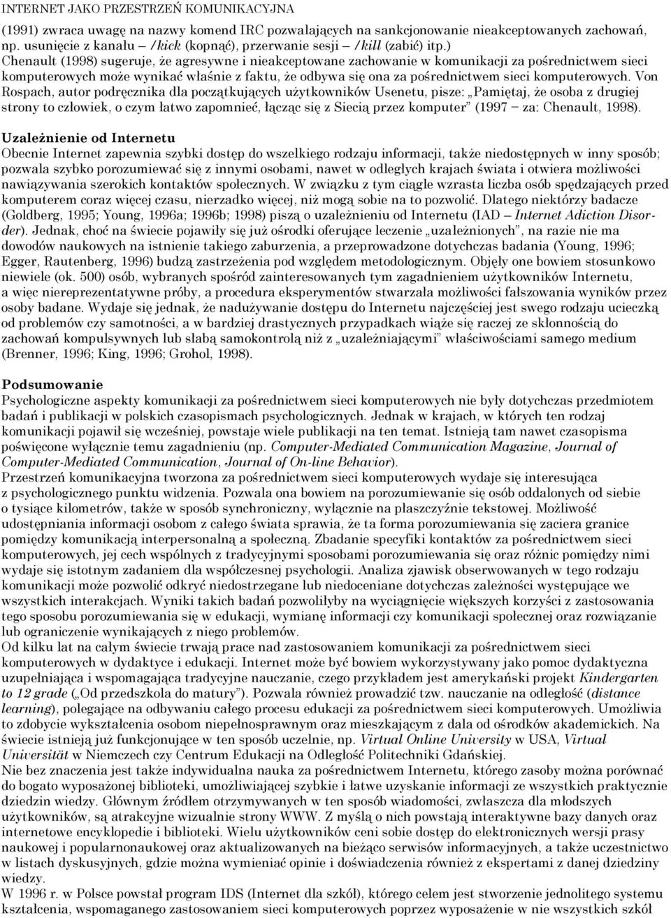 ) Chenault (1998) sugeruje, że agresywne i nieakceptowane zachowanie w komunikacji za pośrednictwem sieci komputerowych może wynikać właśnie z faktu, że odbywa się ona za pośrednictwem sieci