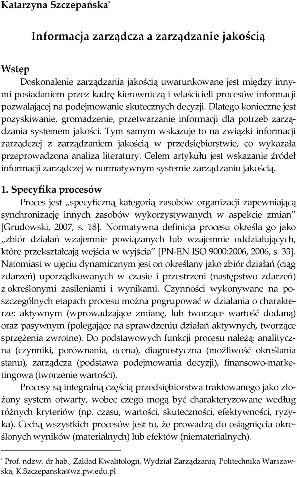 Tym samym wskazuje to na związki informacji zarządczej z zarządzaniem jakością w przedsiębiorstwie, co wykazała przeprowadzona analiza literatury.