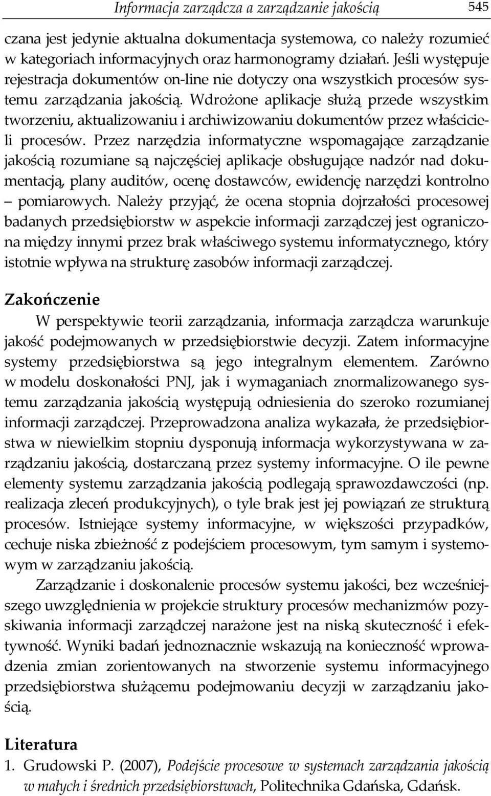 Wdrożone aplikacje służą przede wszystkim tworzeniu, aktualizowaniu i archiwizowaniu dokumentów przez właścicieli procesów.