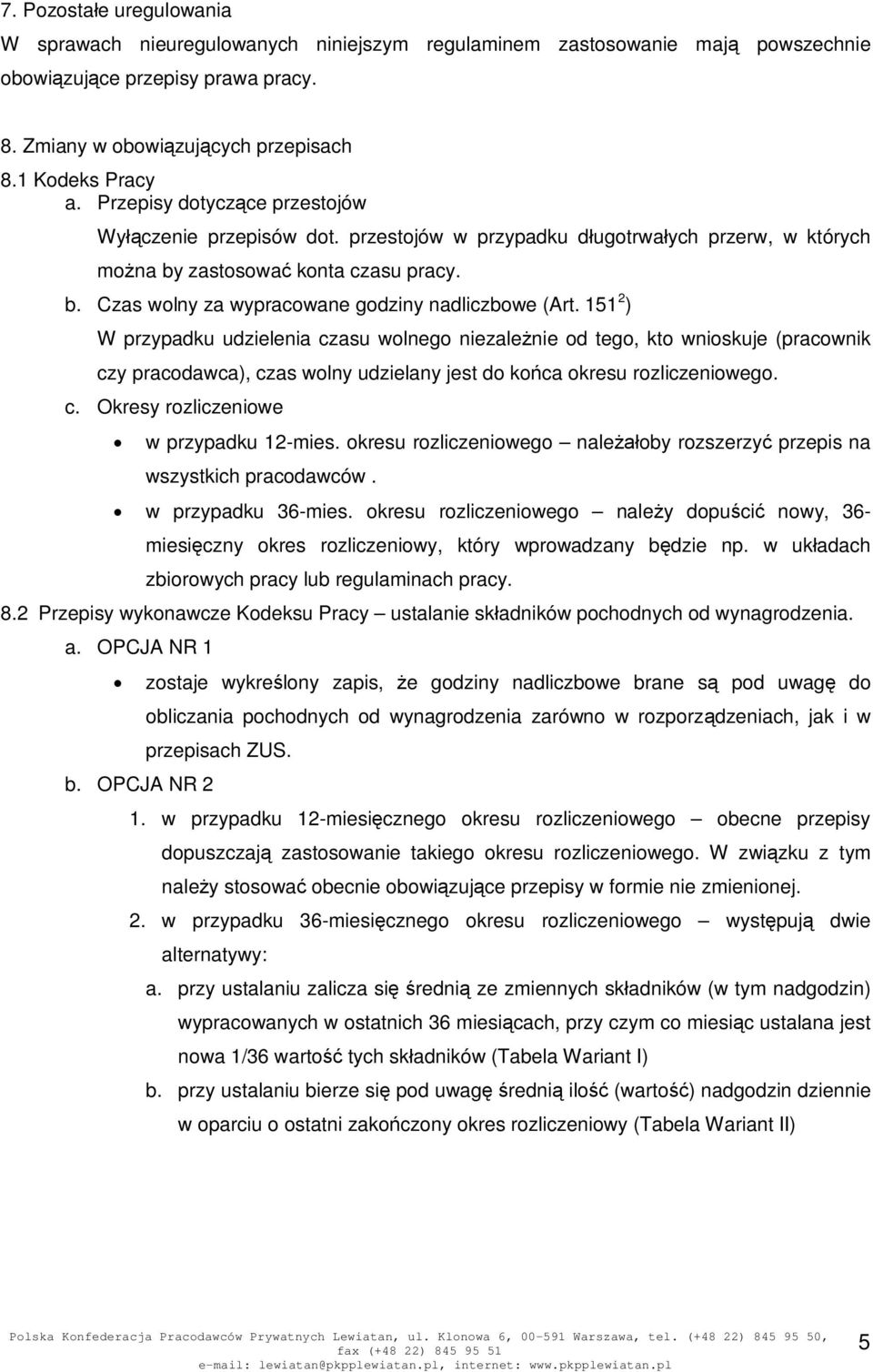 151 2 ) W przypadku udzielenia czasu wolnego niezalenie od tego, kto wnioskuje (pracownik czy pracodawca), czas wolny udzielany jest do koca okresu rozliczeniowego. c. Okresy rozliczeniowe w przypadku 12-mies.